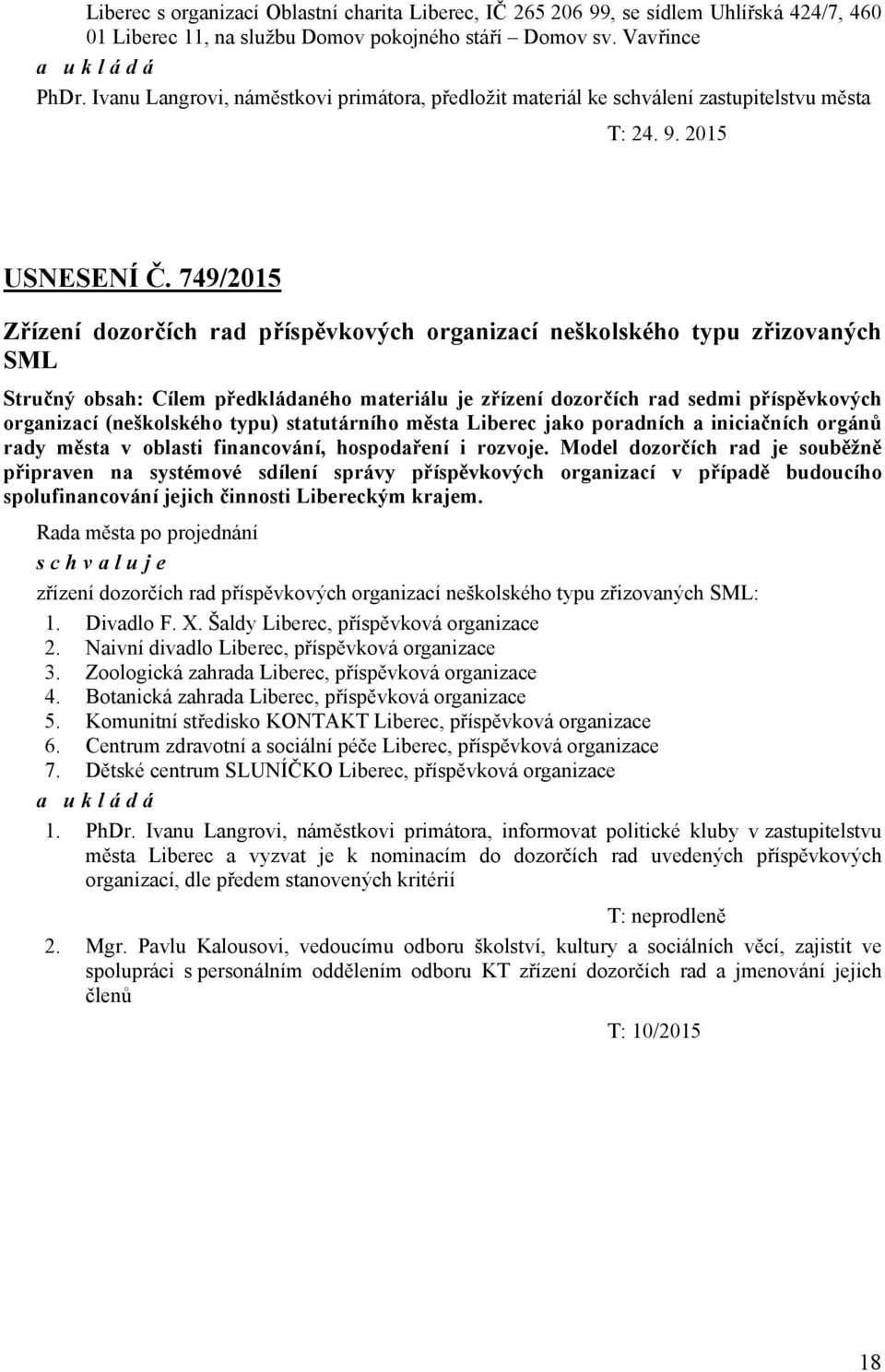 749/2015 Zřízení dozorčích rad příspěvkových organizací neškolského typu zřizovaných SML Stručný obsah: Cílem předkládaného materiálu je zřízení dozorčích rad sedmi příspěvkových organizací