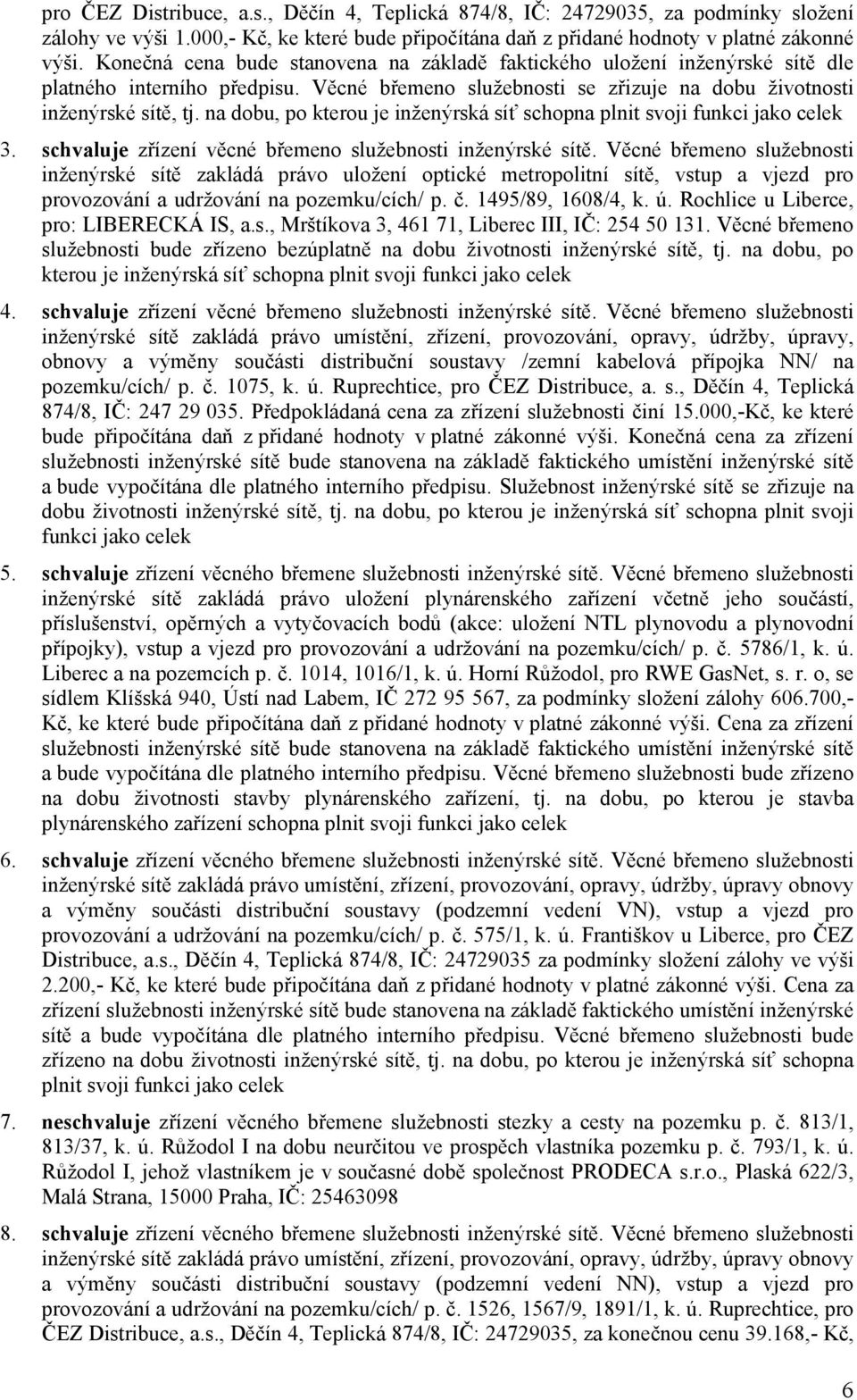 na dobu, po kterou je inženýrská síť schopna plnit svoji funkci jako celek 3. schvaluje zřízení věcné břemeno služebnosti inženýrské sítě.