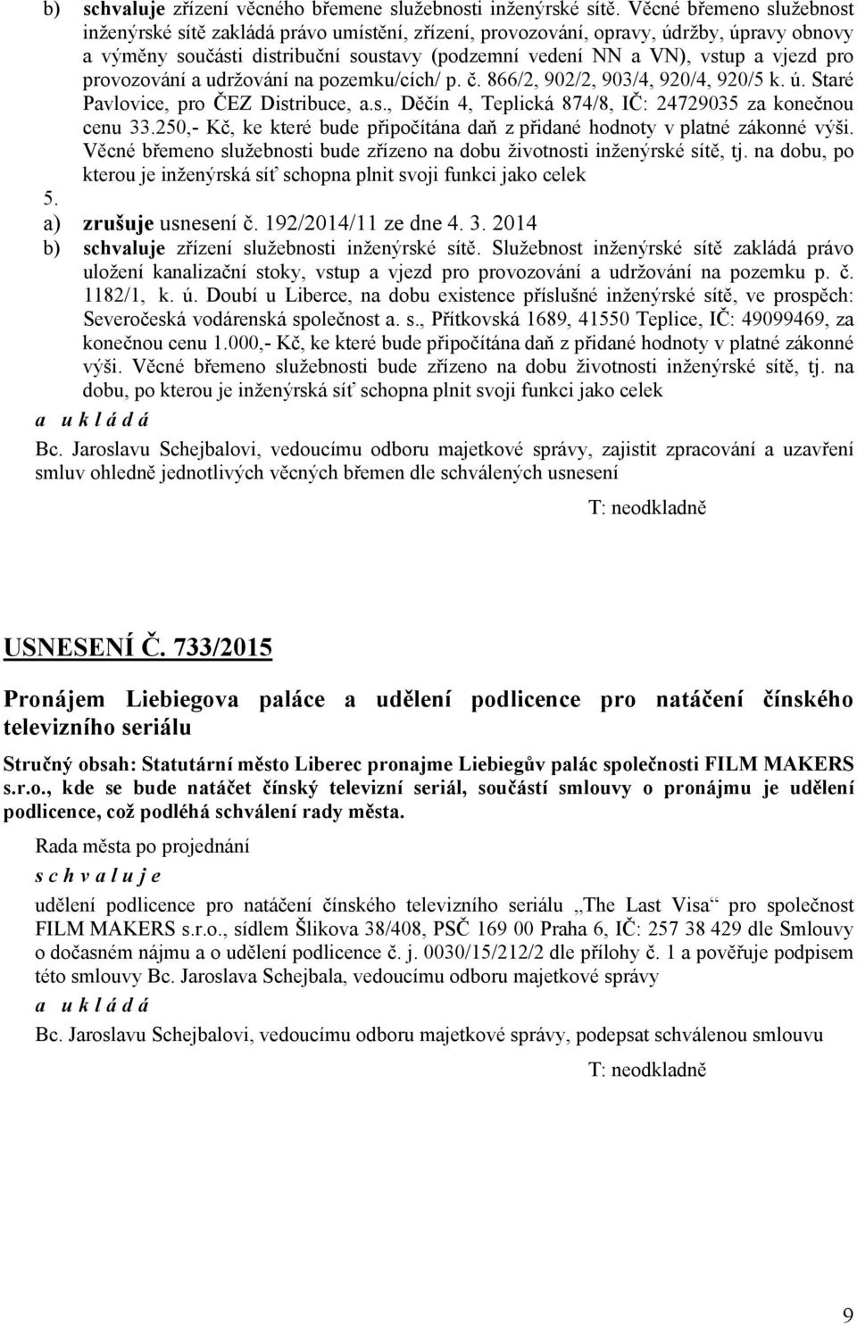 pro provozování a udržování na pozemku/cích/ p. č. 866/2, 902/2, 903/4, 920/4, 920/5 k. ú. Staré Pavlovice, pro ČEZ Distribuce, a.s., Děčín 4, Teplická 874/8, IČ: 24729035 za konečnou cenu 33.