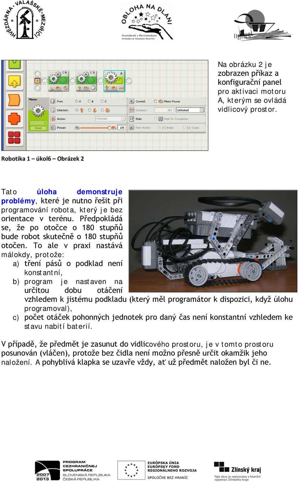 Předpokládá se, že po otočce o 180 stupňů bude robot skutečně o 180 stupňů otočen.