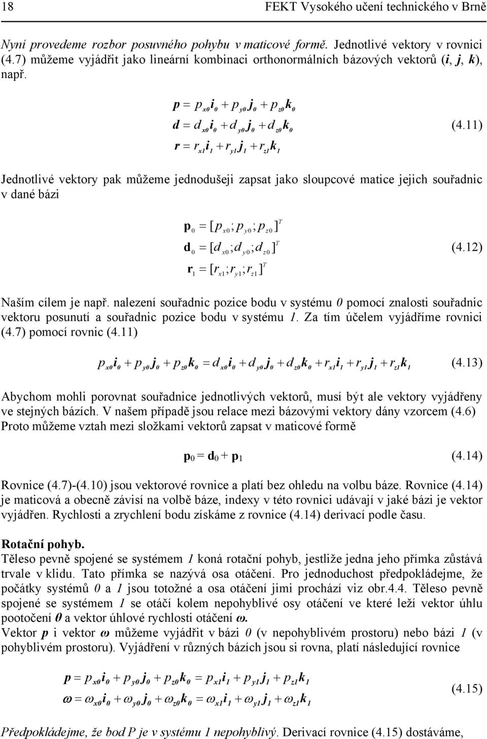 ) Jednotlivé vektory pak můžeme jednodušeji zapat jako loupové matie jejih ouřadni v dané bázi p d = [ p = [ d x x x ; p ; d y y y ; p ; d z z z T r = [ r ; r ; r ] ] ] T T (4.2) Naším ílem je např.