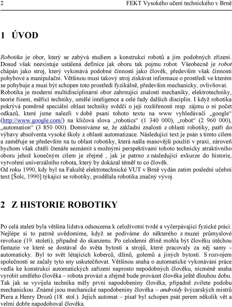 Většinou muí takový troj zíkávat informae o protředí ve kterém e pohybuje a muí být hopen toto protředí fyzikálně, především mehaniky, ovlivňovat.