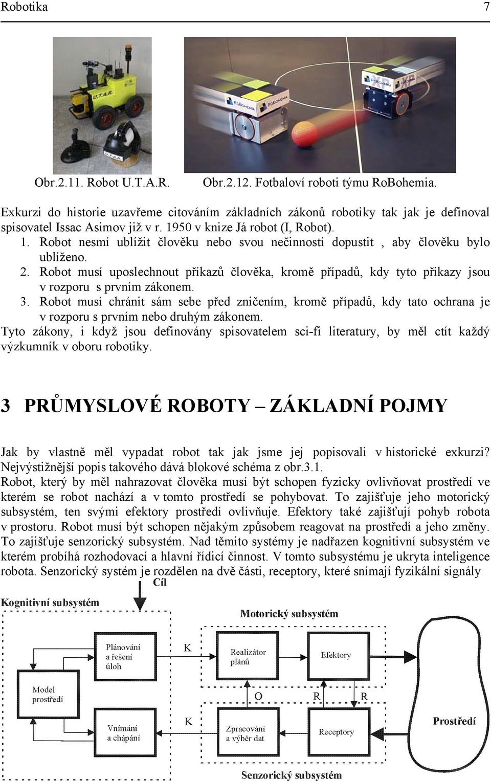 Robot muí upolehnout příkazů člověka, kromě případů, kdy tyto příkazy jou v rozporu prvním zákonem. 3.