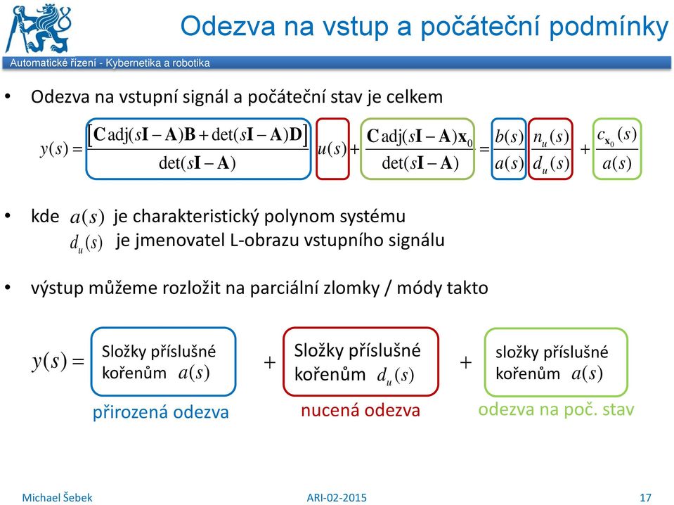 polynom ytém d () je jmenovatel L-obraz vtpního ignál výtp můžeme rozložit na parciální zlomky / módy takto y () Složky přílšné