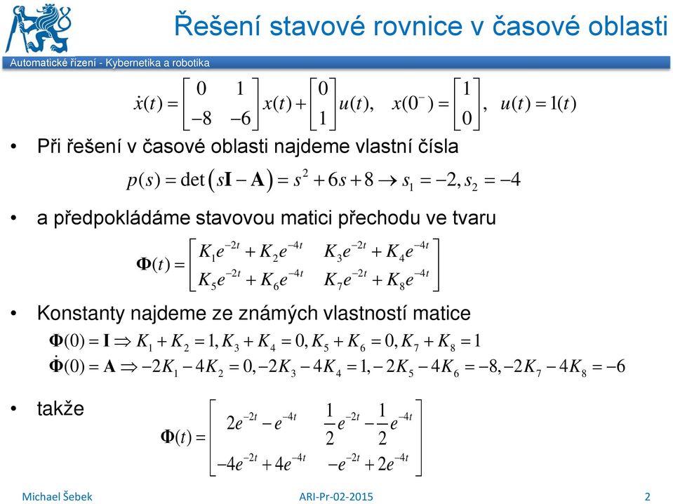 + Ke Ke 3 + Ke 4 Φ() t t 4t t 4t K5e + K6e K7e + K8e Kontanty najdeme ze známých vlatnotí matice Φ() I K+ K, K3+ K4, K5 + K6,