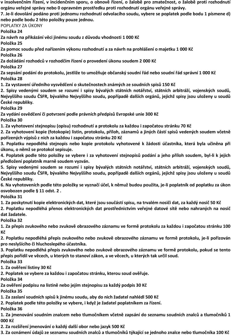 POPLATKY ZA ÚKONY Položka 24 Za návrh na přikázání věci jinému soudu z důvodu vhodnosti 1 000 Položka 25 Za pomoc soudu před nařízením výkonu rozhodnutí a za návrh na prohlášení o majetku 1 000