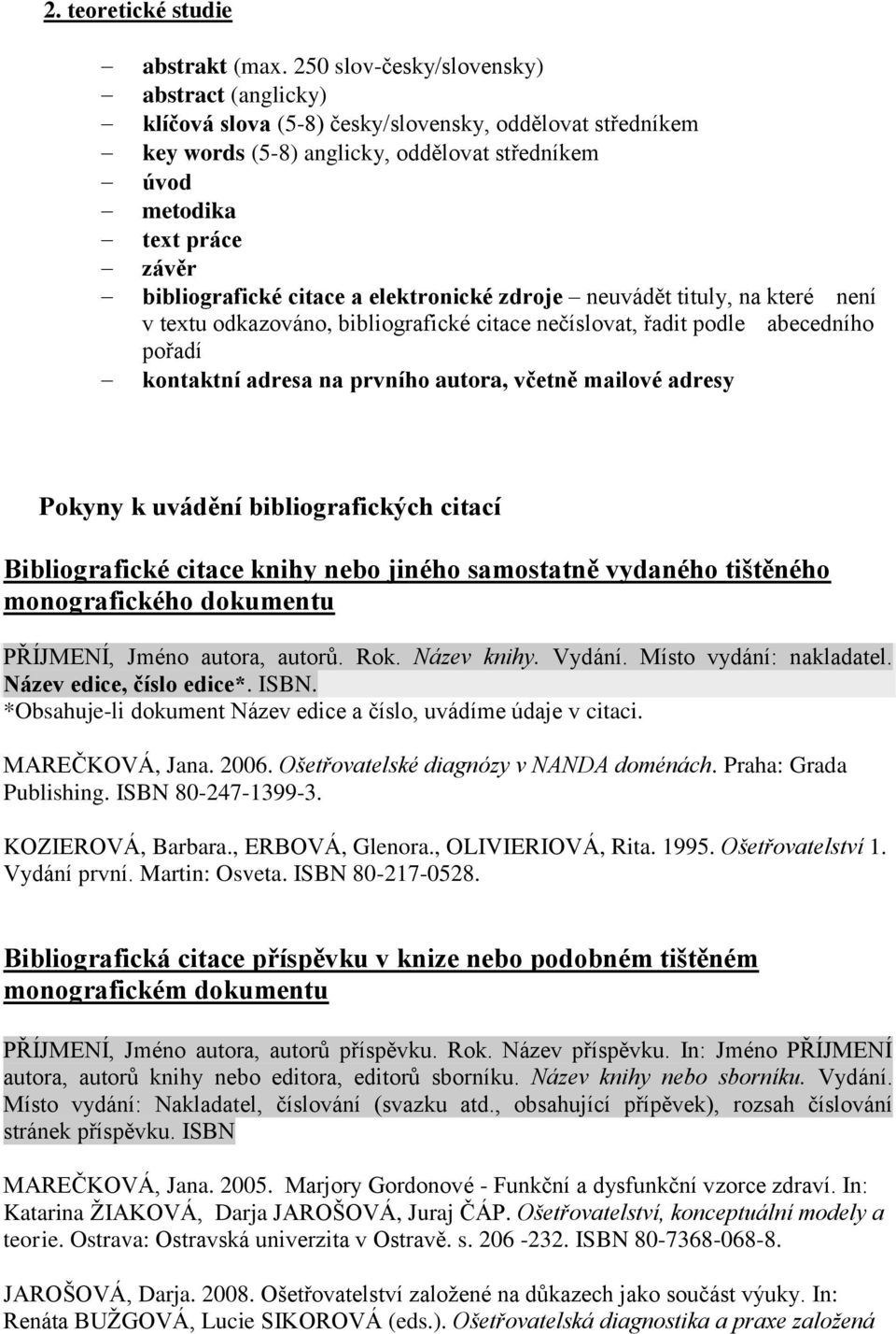 citace a elektronické zdroje neuvádět tituly, na které není v textu odkazováno, bibliografické citace nečíslovat, řadit podle abecedního pořadí kontaktní adresa na prvního autora, včetně mailové