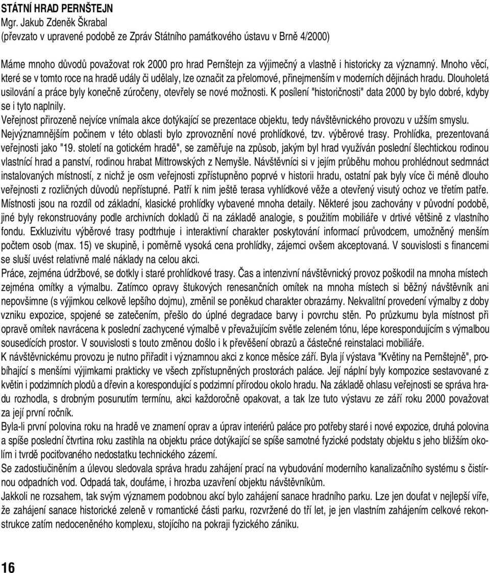 znamn. Mnoho vûcí, které se v tomto roce na hradû udály ãi udûlaly, lze oznaãit za pfielomové, pfiinejmen ím v moderních dûjinách hradu.