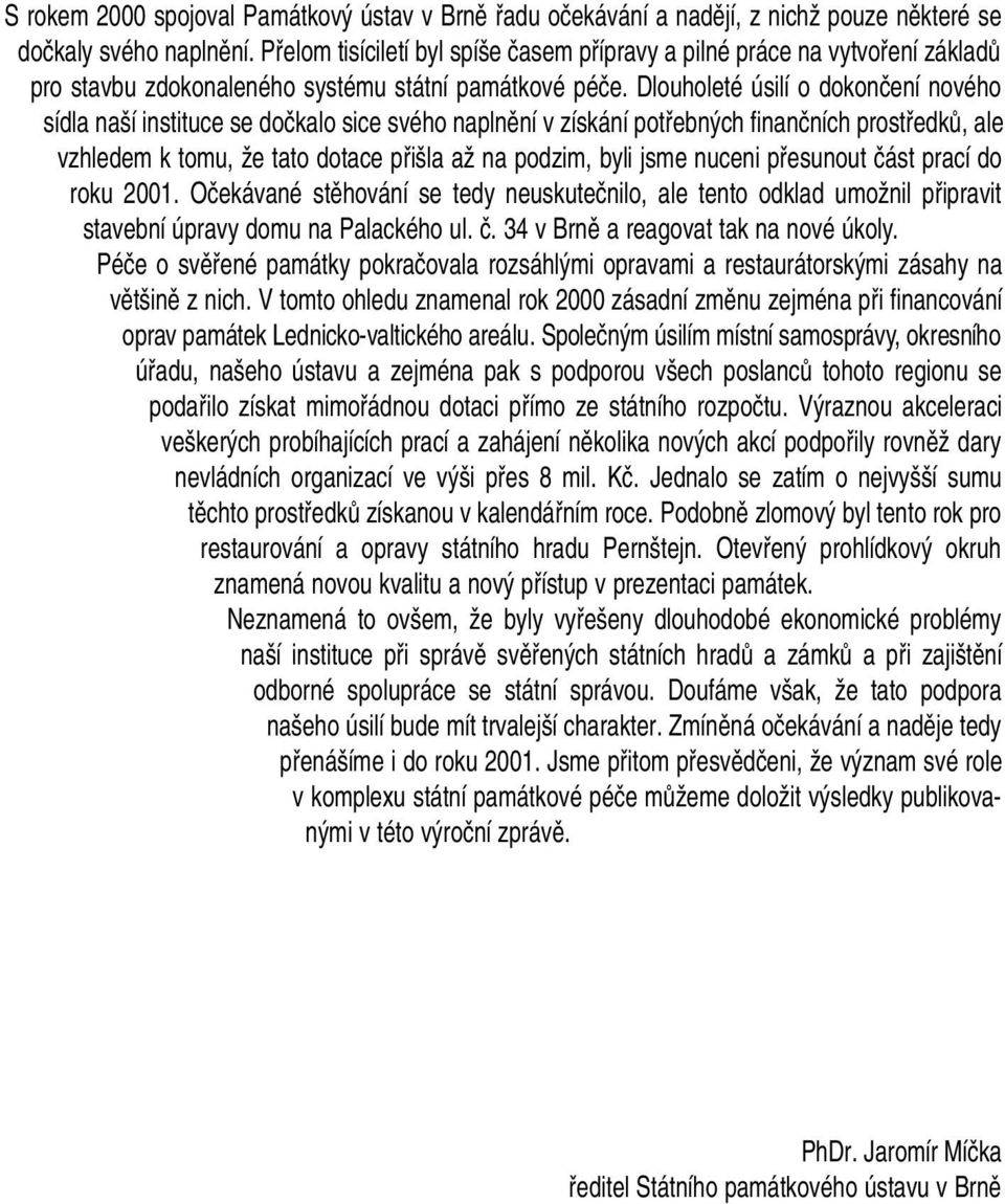 Dlouholeté úsilí o dokonãení nového sídla na í instituce se doãkalo sice svého naplnûní v získání potfiebn ch finanãních prostfiedkû, ale vzhledem k tomu, Ïe tato dotace pfii la aï na podzim, byli