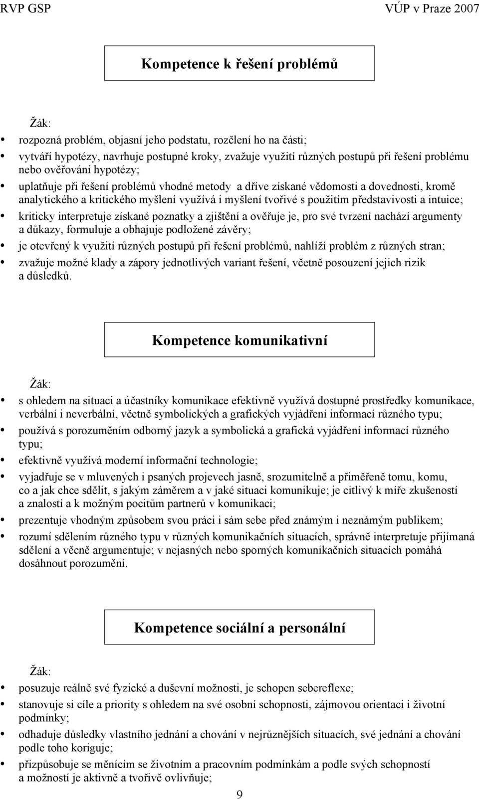 intuice; kriticky interpretuje získané poznatky a zjištění a ověřuje je, pro své tvrzení nachází argumenty a důkazy, formuluje a obhajuje podložené závěry; je otevřený k využití různých postupů při