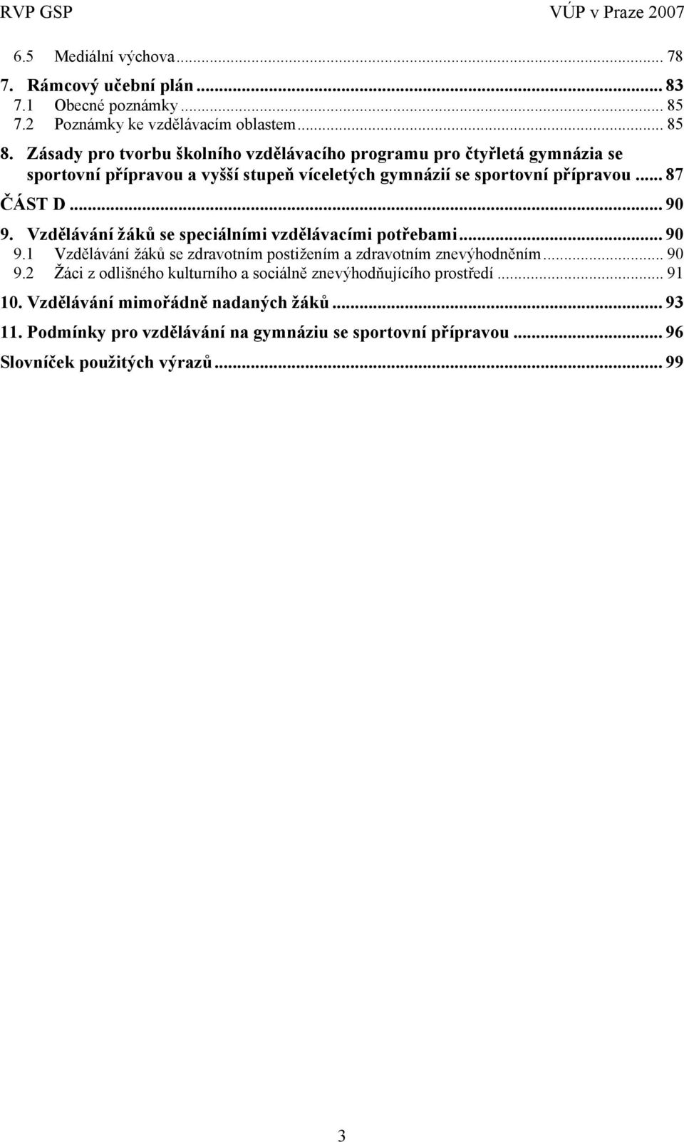 .. 90 9. Vzdělávání ů se speciálními vzdělávacími potřebami... 90 9.1 Vzdělávání ů se zdravotním postižením a zdravotním znevýhodněním... 90 9.2 Žáci z odlišného kulturního a sociálně znevýhodňujícího prostředí.