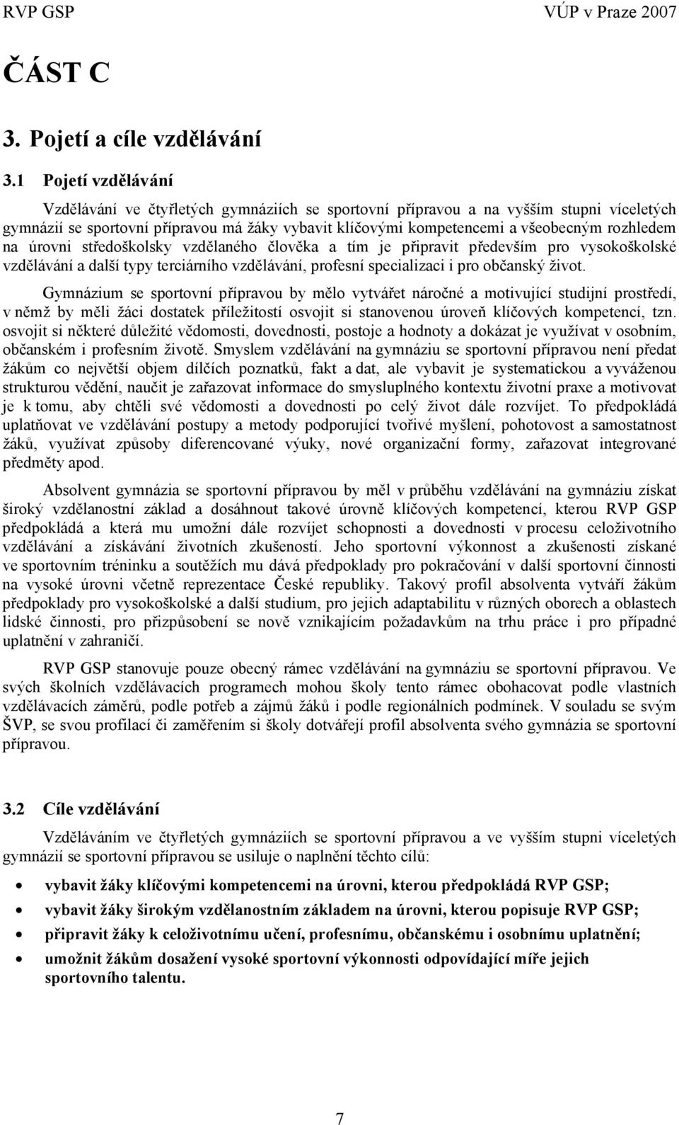 na úrovni středoškolsky vzdělaného člověka a tím je připravit především pro vysokoškolské vzdělávání a další typy terciárního vzdělávání, profesní specializaci i pro občanský život.