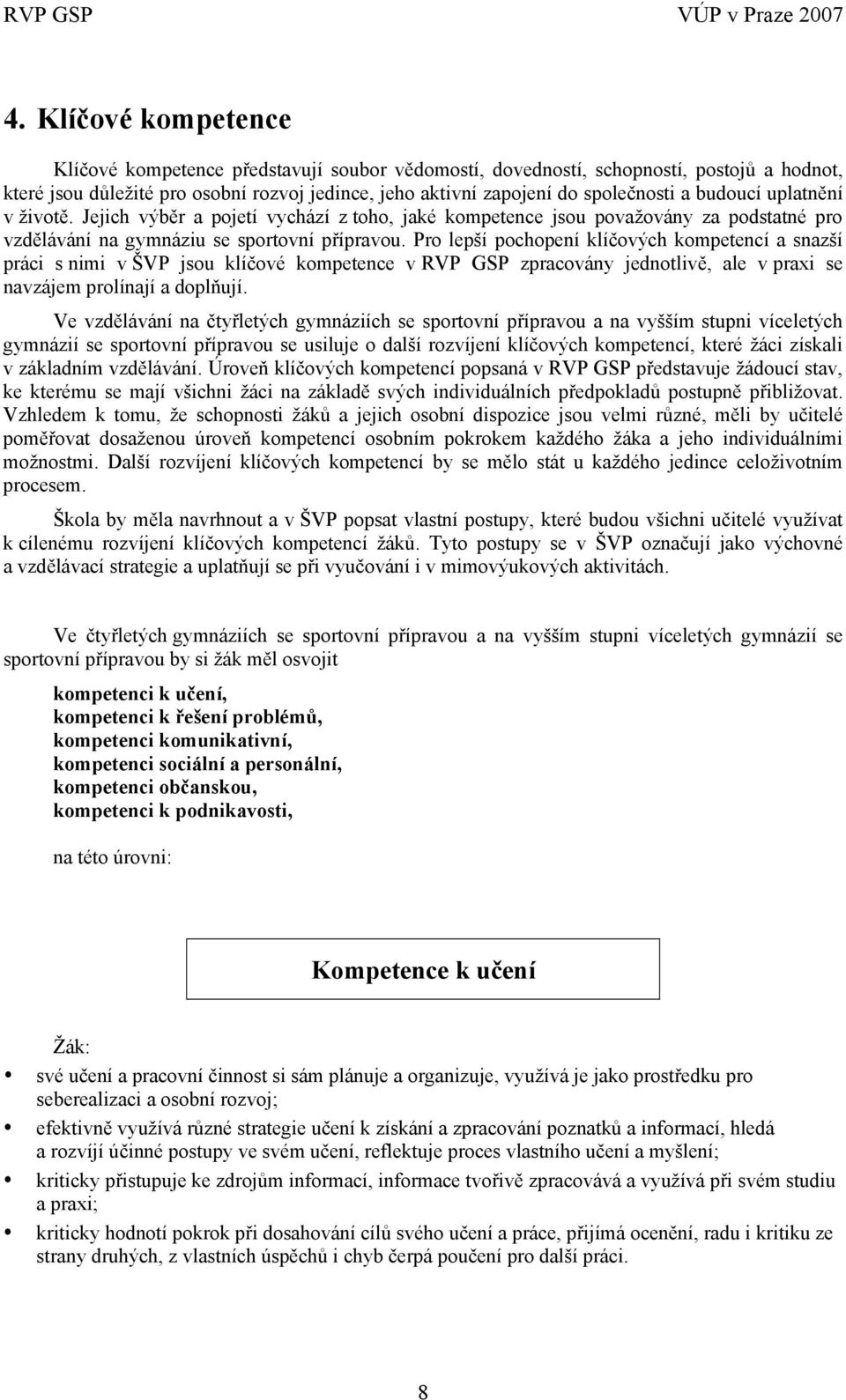 Pro lepší pochopení klíčových kompetencí a snazší práci s nimi v ŠVP jsou klíčové kompetence v RVP GSP zpracovány jednotlivě, ale v praxi se navzájem prolínají a doplňují.