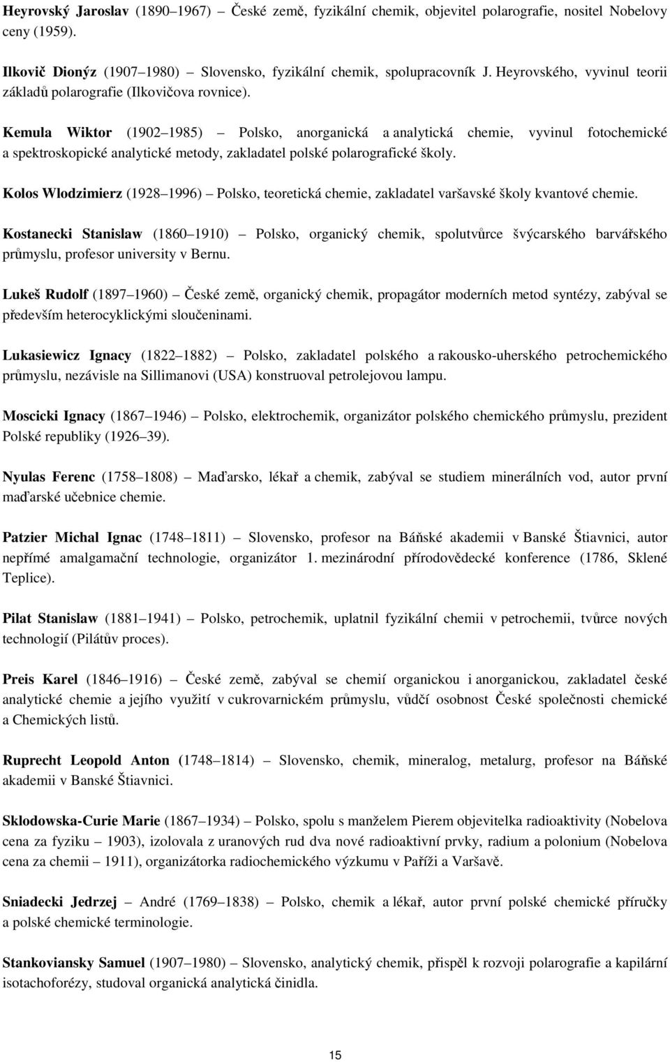 Kemula Wiktor (1902 1985) Polsko, anorganická a analytická chemie, vyvinul fotochemické a spektroskopické analytické metody, zakladatel polské polarografické školy.