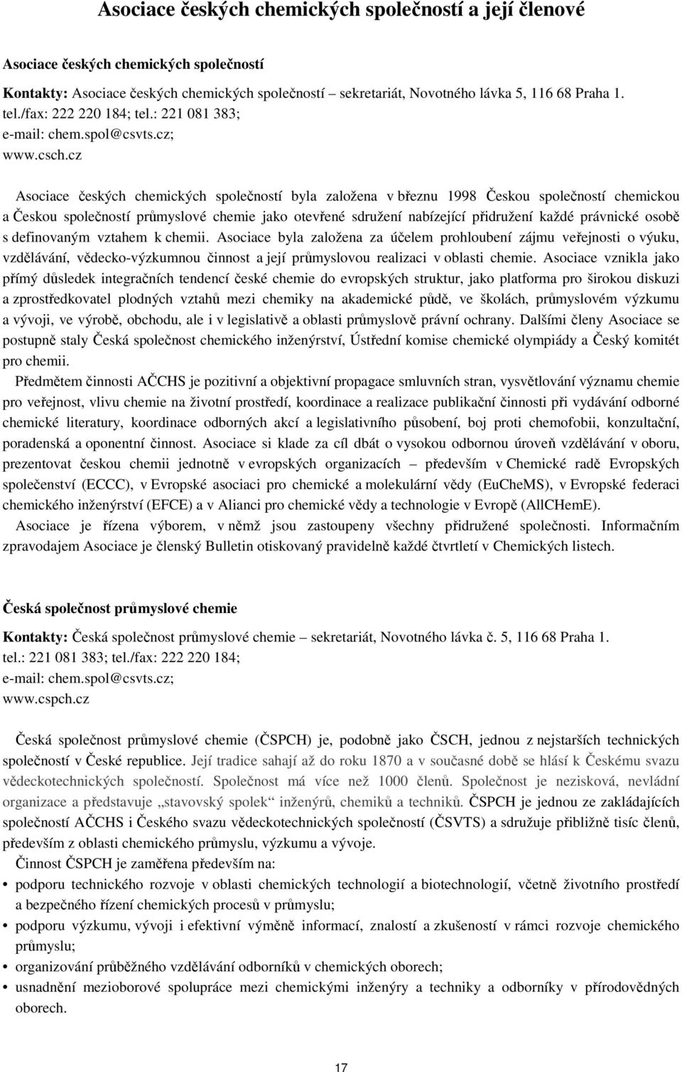 cz Asociace českých chemických společností byla založena v březnu 1998 Českou společností chemickou a Českou společností průmyslové chemie jako otevřené sdružení nabízející přidružení každé právnické