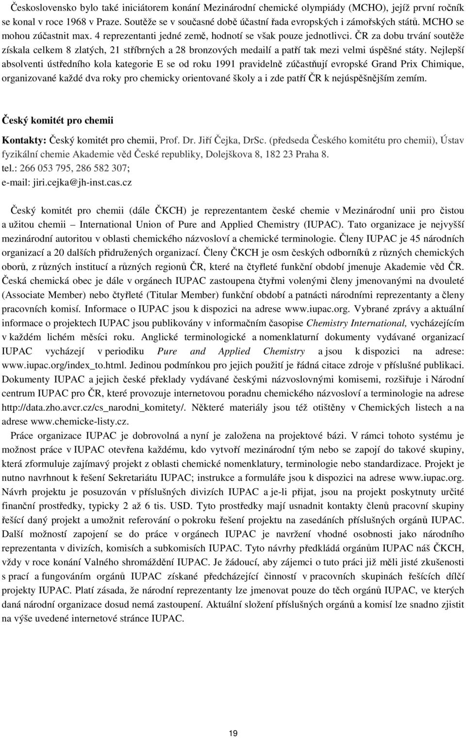 ČR za dobu trvání soutěže získala celkem 8 zlatých, 21 stříbrných a 28 bronzových medailí a patří tak mezi velmi úspěšné státy.