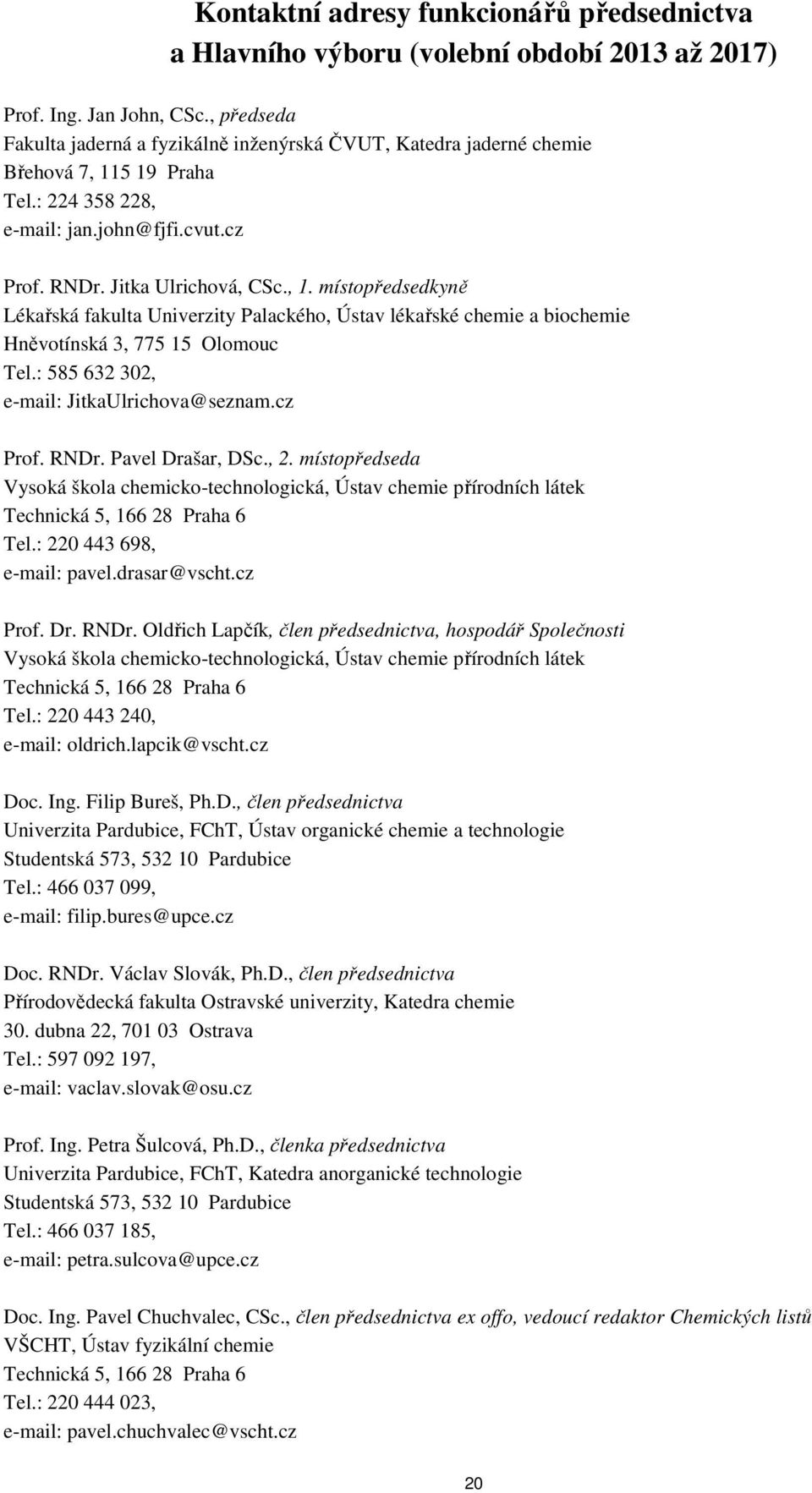 5 19 Praha Tel.: 224 358 228, e-mail: jan.john@fjfi.cvut.cz Prof. RNDr. Jitka Ulrichová, CSc., 1.