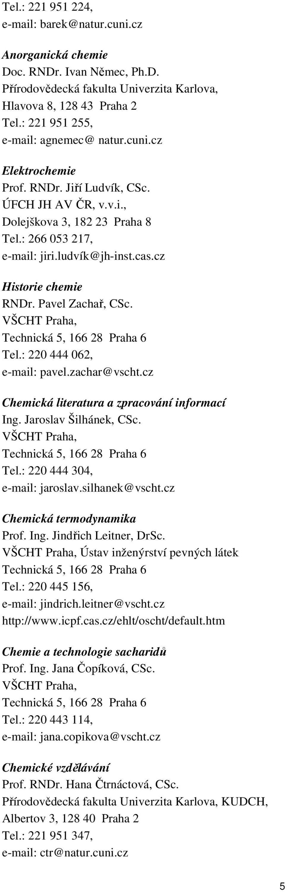 cz Historie chemie RNDr. Pavel Zachař, CSc. VŠCHT Praha, Tel.: 220 444 062, e-mail: pavel.zachar@vscht.cz Chemická literatura a zpracování informací Ing. Jaroslav Šilhánek, CSc. VŠCHT Praha, Tel.: 220 444 304, e-mail: jaroslav.