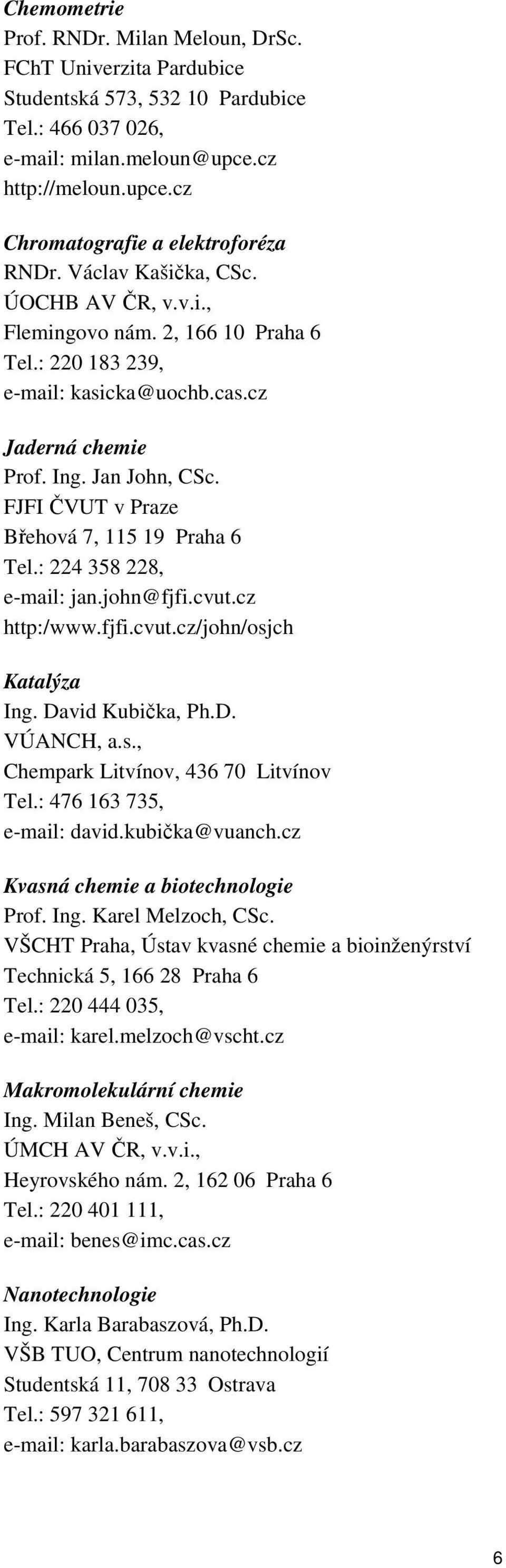 FJFI ČVUT v Praze Břehová 7, 115 19 Praha 6 Tel.: 224 358 228, e-mail: jan.john@fjfi.cvut.cz http:/www.fjfi.cvut.cz/john/osjch Katalýza Ing. David Kubička, Ph.D. VÚANCH, a.s., Chempark Litvínov, 436 70 Litvínov Tel.