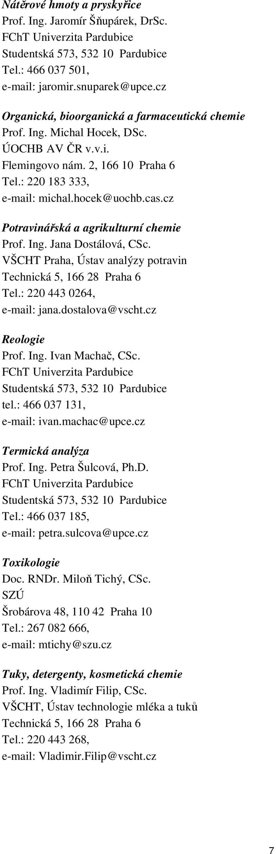 cz Potravinářská a agrikulturní chemie Prof. Ing. Jana Dostálová, CSc. VŠCHT Praha, Ústav analýzy potravin Tel.: 220 443 0264, e-mail: jana.dostalova@vscht.cz Reologie Prof. Ing. Ivan Machač, CSc.