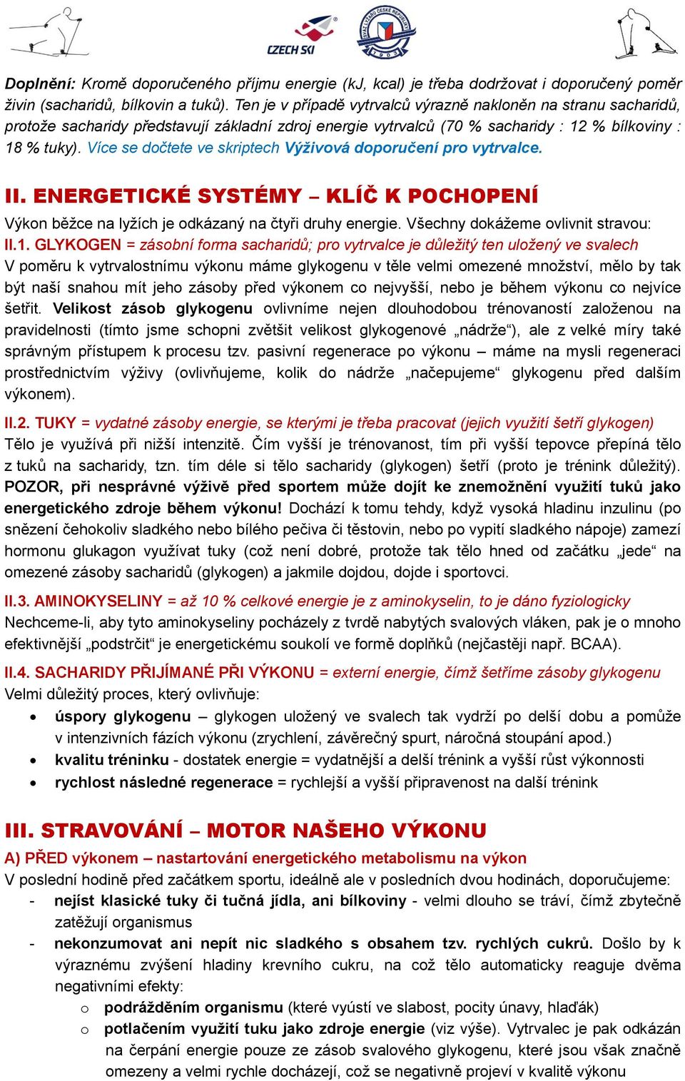 Více se dočtete ve skriptech Výživová doporučení pro vytrvalce. II. ENERGETICKÉ SYSTÉMY KLÍČ K POCHOPENÍ Výkon běžce na lyžích je odkázaný na čtyři druhy energie.