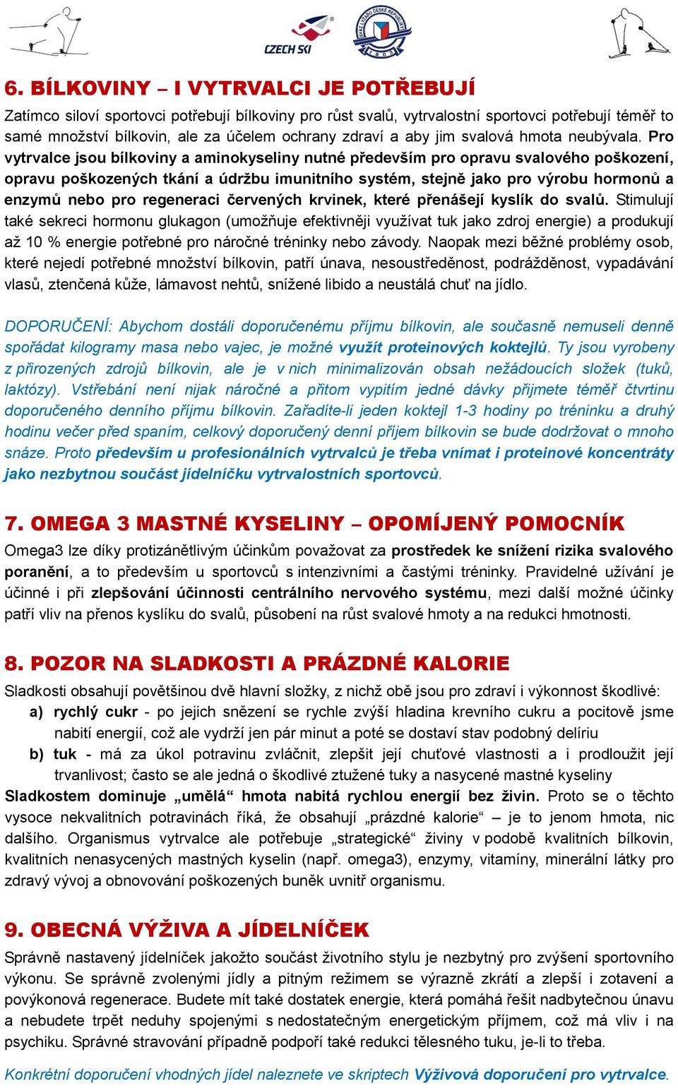 Pro vytrvalce jsou bílkoviny a aminokyseliny nutné především pro opravu svalového poškození, opravu poškozených tkání a údržbu imunitního systém, stejně jako pro výrobu hormonů a enzymů nebo pro