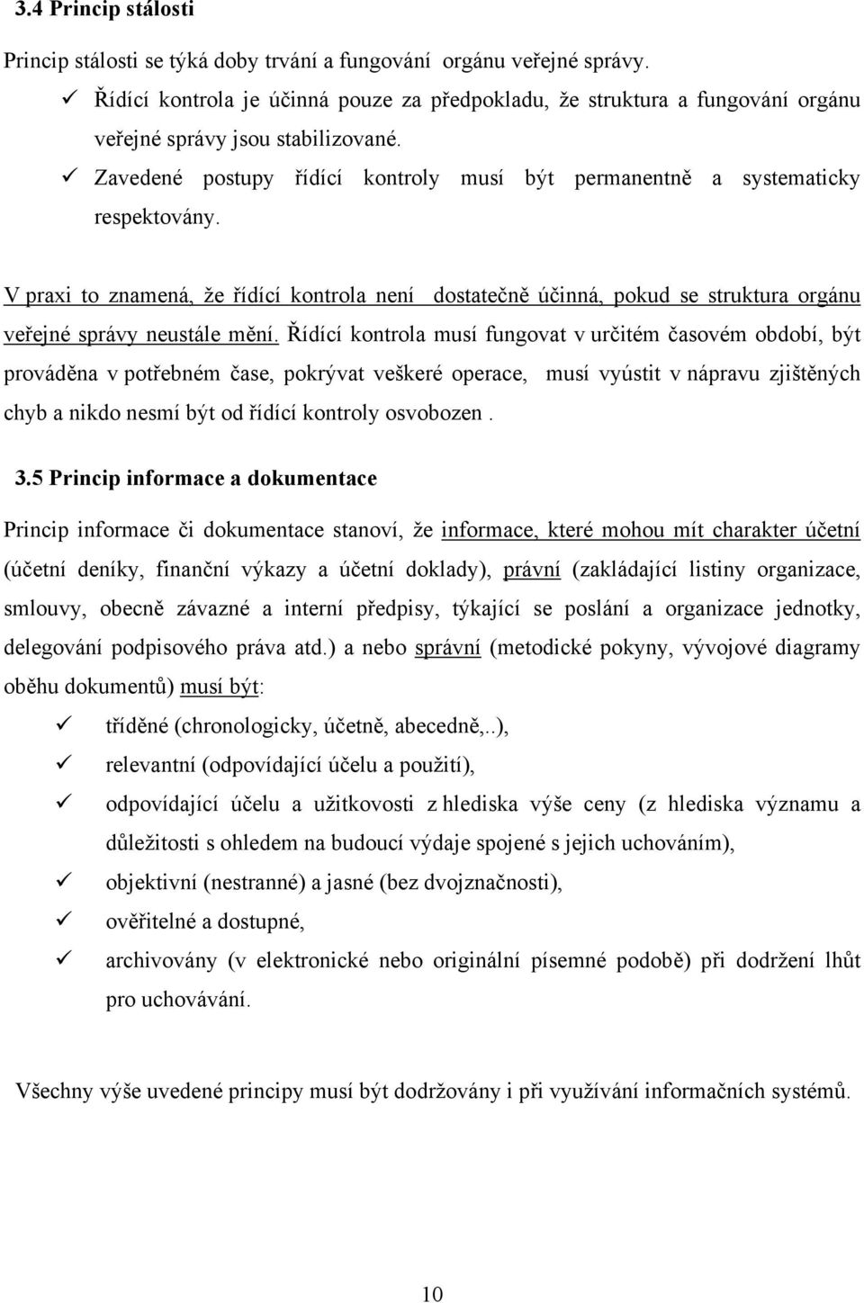 V praxi to znamená, že řídící kontrola není dostatečně účinná, pokud se struktura orgánu veřejné správy neustále mění.