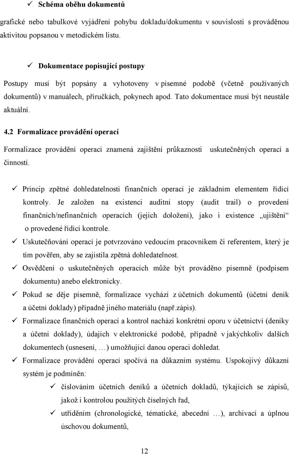 Tato dokumentace musí být neustále aktuální. 4.2 Formalizace provádění operací Formalizace provádění operací znamená zajištění průkaznosti uskutečněných operací a činností.