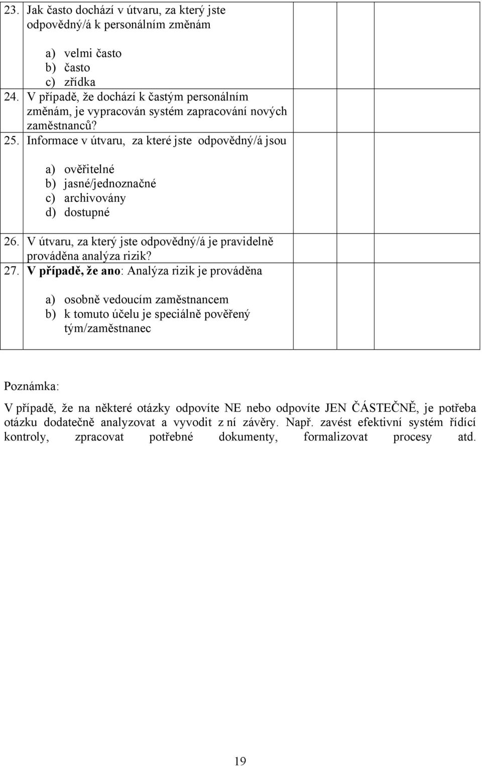 Informace v útvaru, za které jste odpovědný/á jsou a) ověřitelné b) jasné/jednoznačné c) archivovány d) dostupné 26. V útvaru, za který jste odpovědný/á je pravidelně prováděna analýza rizik? 27.