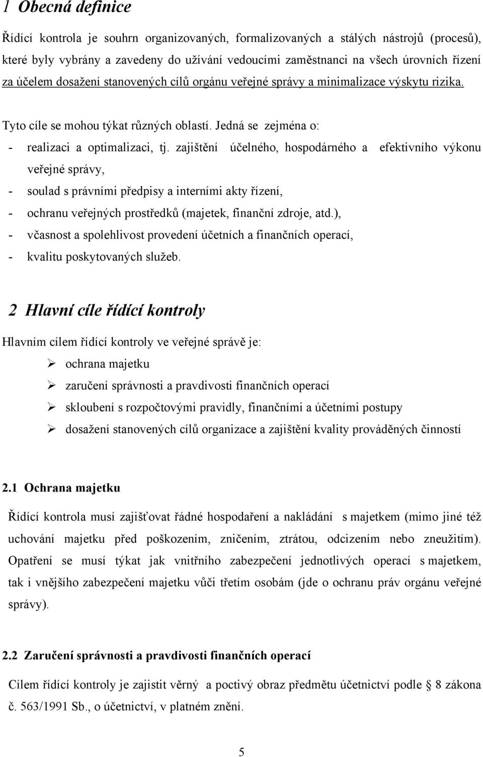 zajištění účelného, hospodárného a efektivního výkonu veřejné správy, - soulad s právními předpisy a interními akty řízení, - ochranu veřejných prostředků (majetek, finanční zdroje, atd.