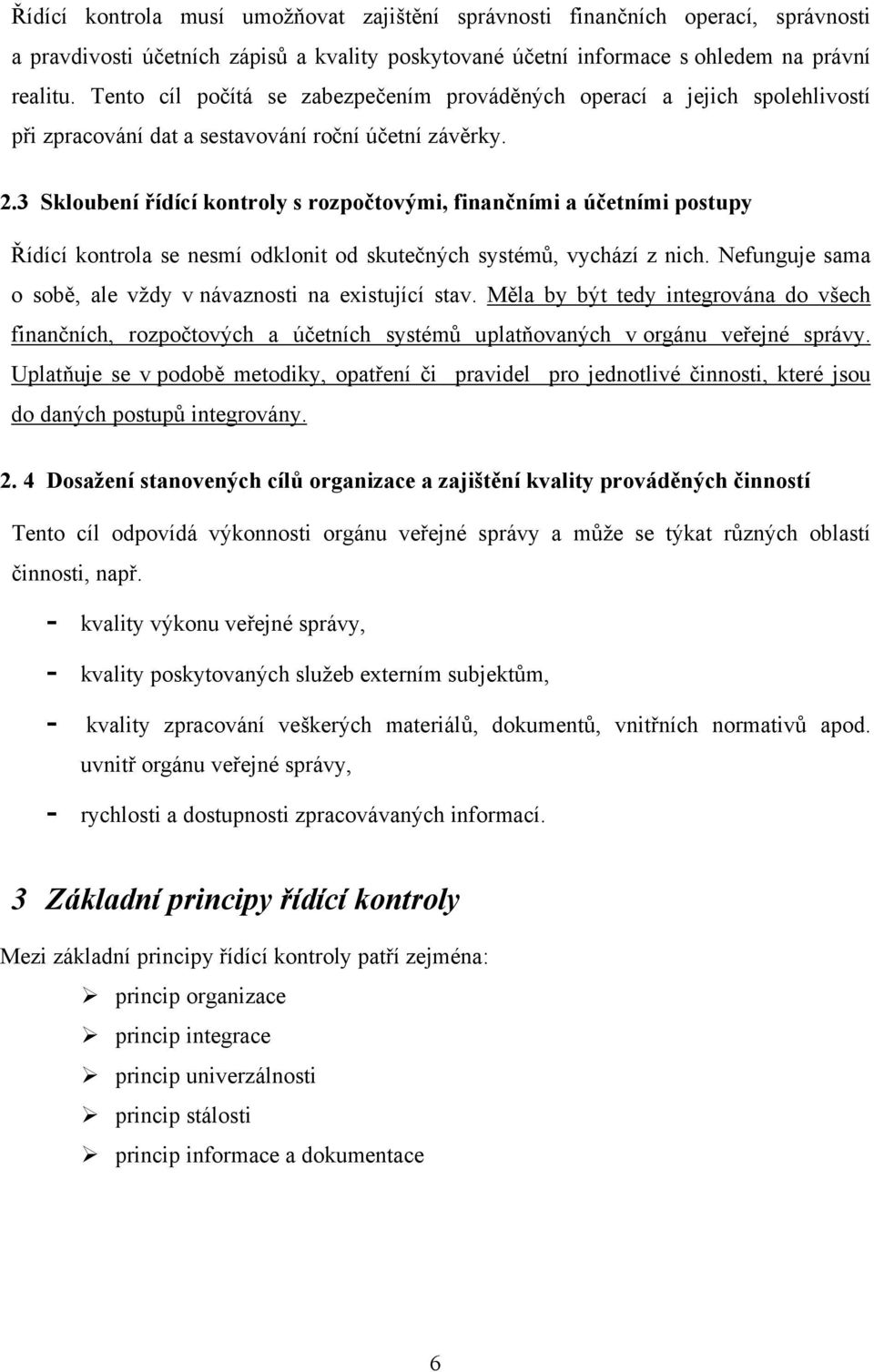 3 Skloubení řídící kontroly s rozpočtovými, finančními a účetními postupy Řídící kontrola se nesmí odklonit od skutečných systémů, vychází z nich.