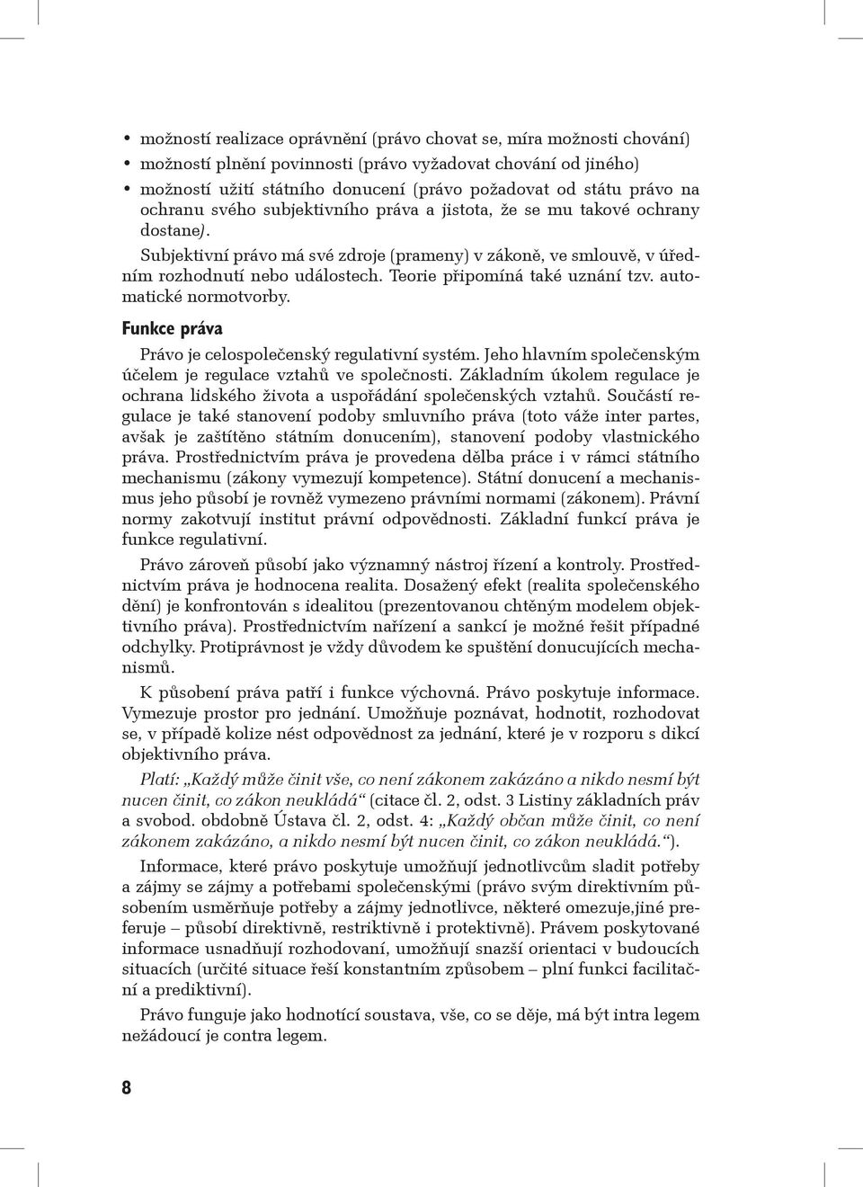 Teorie připomíná také uznání tzv. automatické normotvorby. Funkce práva Právo je celospolečenský regulativní systém. Jeho hlavním společenským účelem je regulace vztahů ve společnosti.