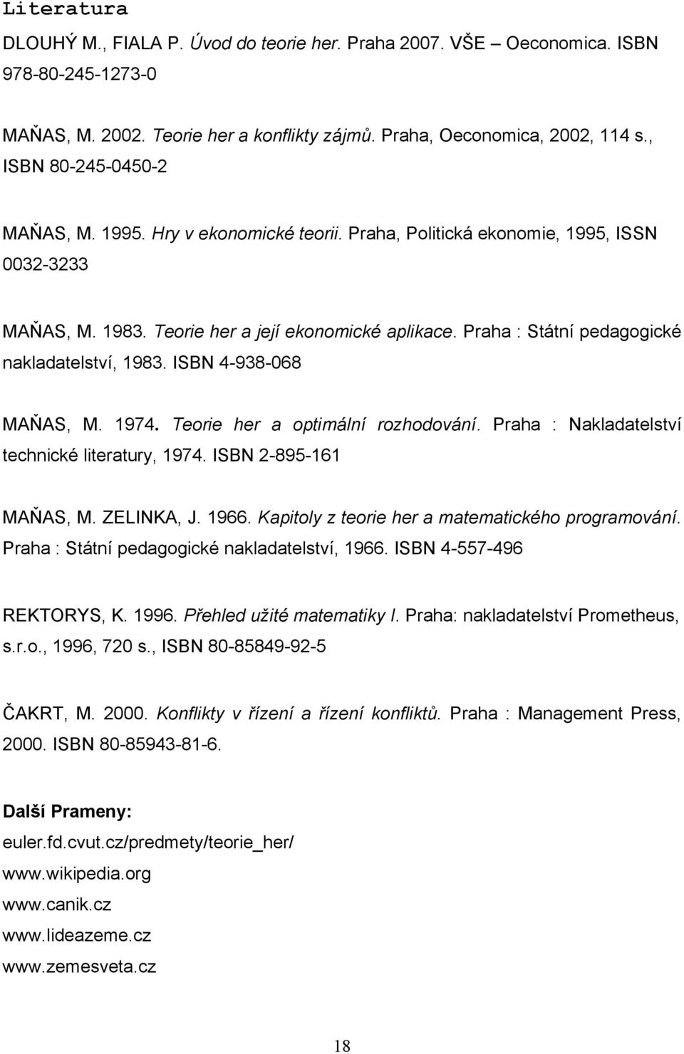 Praha : Státní pedagogické nakladatelství, 1983. ISBN 4-938-068 MAŇAS, M. 1974. Teorie her a optimální rozhodování. Praha : Nakladatelství technické literatury, 1974. ISBN 2-895-161 MAŇAS, M.