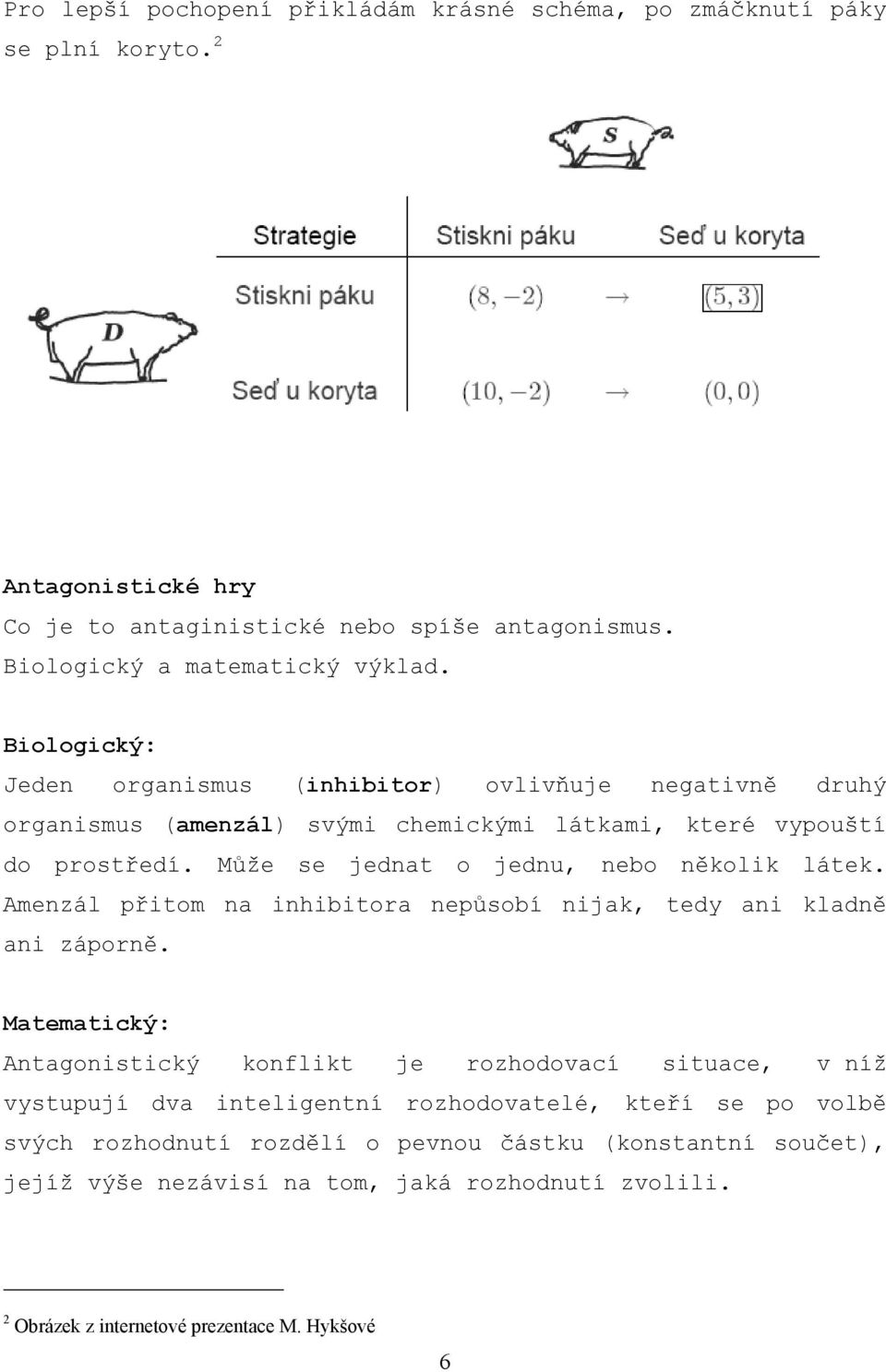 Může se jednat o jednu, nebo několik látek. Amenzál přitom na inhibitora nepůsobí nijak, tedy ani kladně ani záporně.