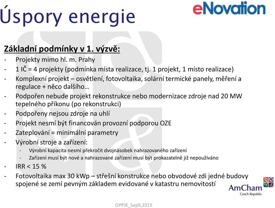 20 MW tepelného příkonu (po rekonstrukci) - Podpořeny nejsou zdroje na uhlí - Projekt nesmí být financován provozní podporou OZE - Zateplování = minimální parametry - Výrobní stroje a zařízení: -