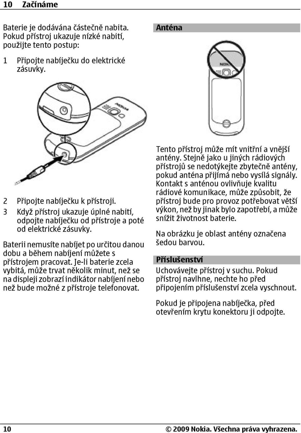 Je-li baterie zcela vybitá, může trvat několik minut, než se na displeji zobrazí indikátor nabíjení nebo než bude možné z přístroje telefonovat. Tento přístroj může mít vnitřní a vnější antény.