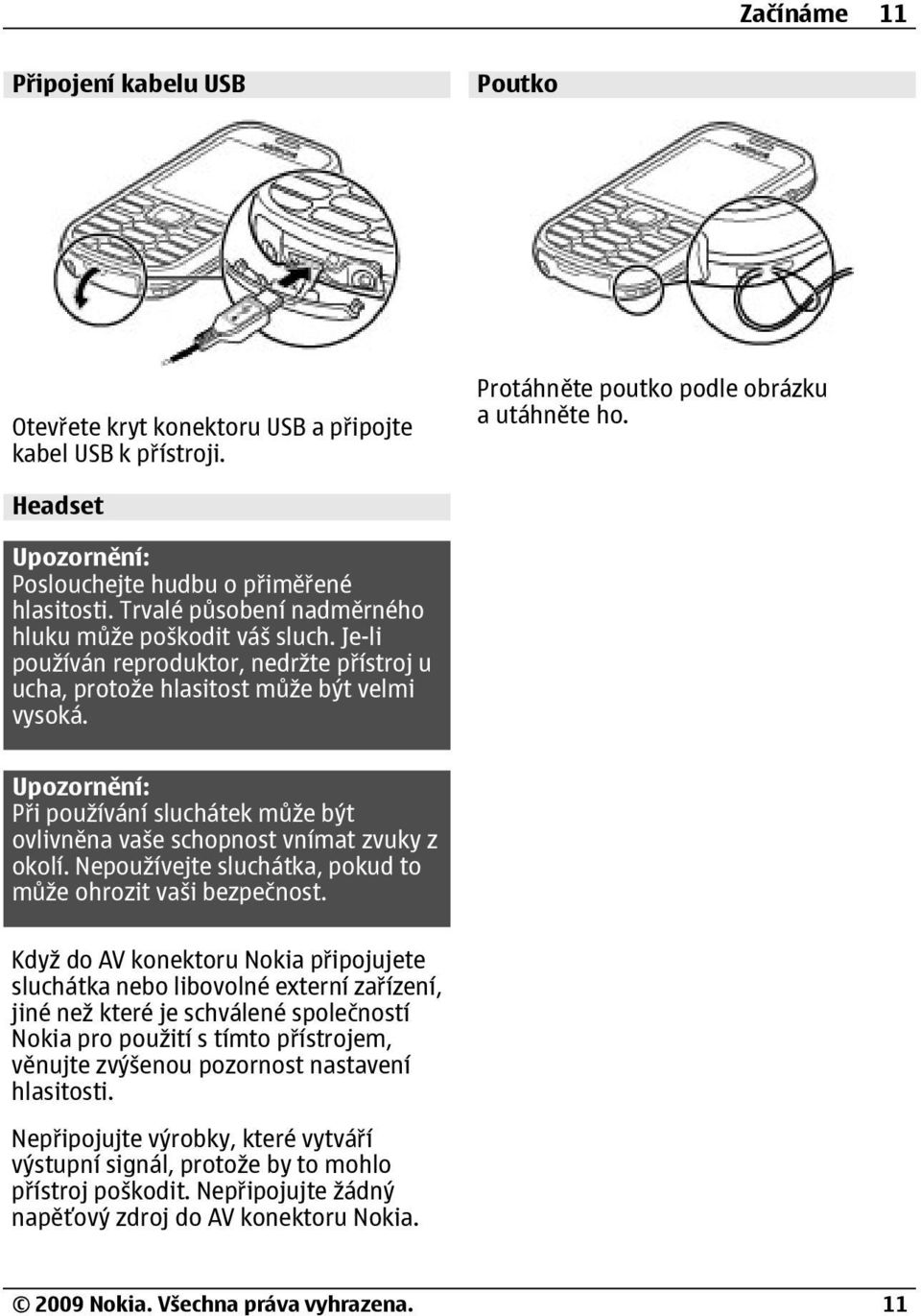 Je-li používán reproduktor, nedržte přístroj u ucha, protože hlasitost může být velmi vysoká. Upozornění: Při používání sluchátek může být ovlivněna vaše schopnost vnímat zvuky z okolí.