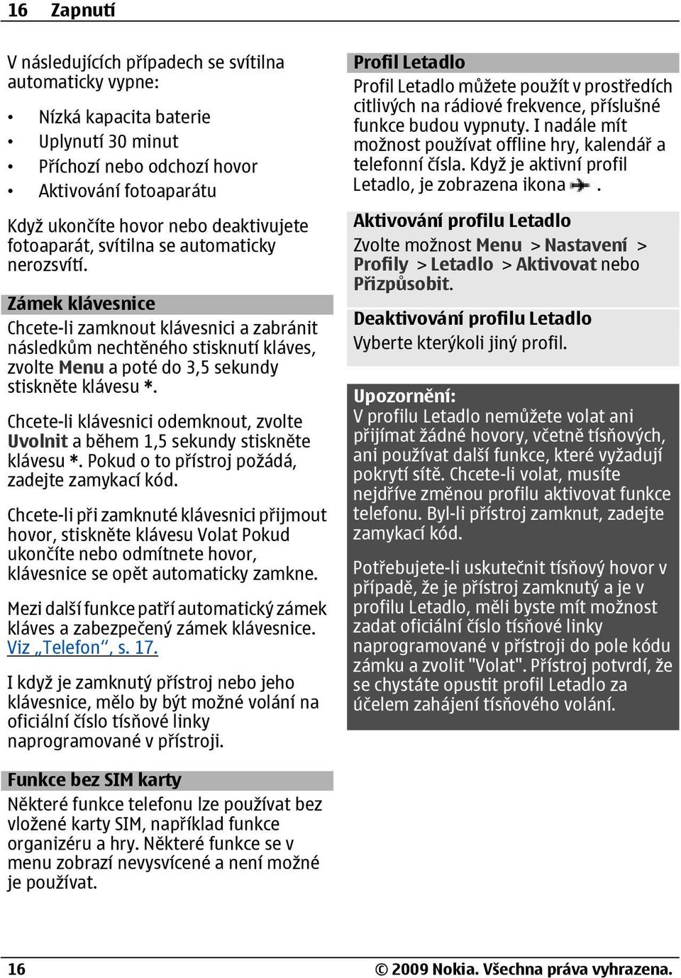 Chcete-li klávesnici odemknout, zvolte Uvolnit a během 1,5 sekundy stiskněte klávesu *. Pokud o to přístroj požádá, zadejte zamykací kód.