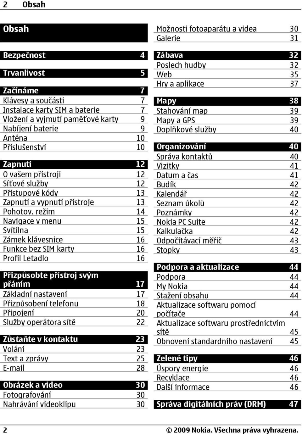 režim 14 Navigace v menu 15 Svítilna 15 Zámek klávesnice 16 Funkce bez SIM karty 16 Profil Letadlo 16 Přizpůsobte přístroj svým přáním 17 Základní nastavení 17 Přizpůsobení telefonu 18 Připojení 20