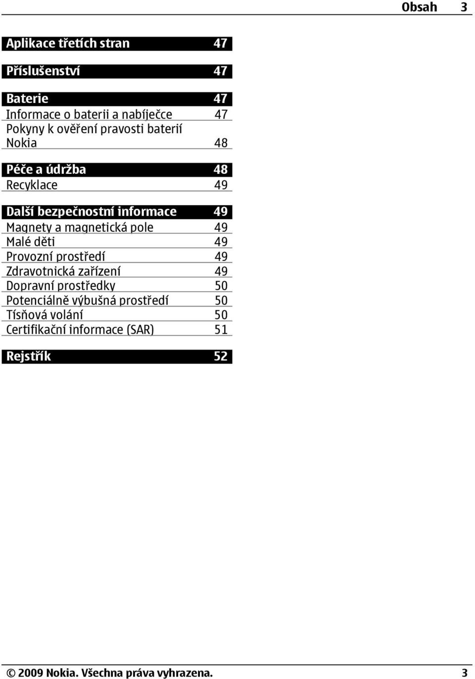 49 Magnety a magnetická pole 49 Malé děti 49 Provozní prostředí 49 Zdravotnická zařízení 49 Dopravní