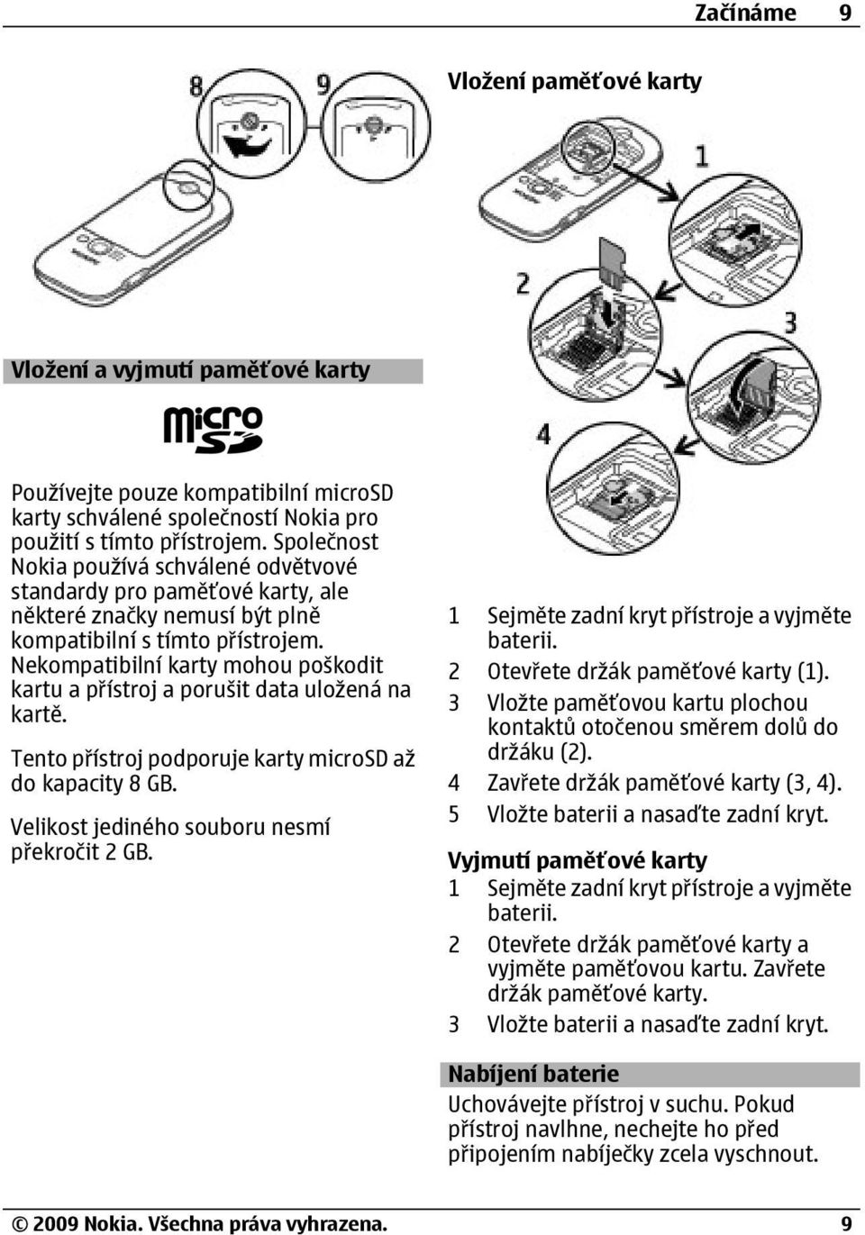 Nekompatibilní karty mohou poškodit kartu a přístroj a porušit data uložená na kartě. Tento přístroj podporuje karty microsd až do kapacity 8 GB. Velikost jediného souboru nesmí překročit 2 GB.