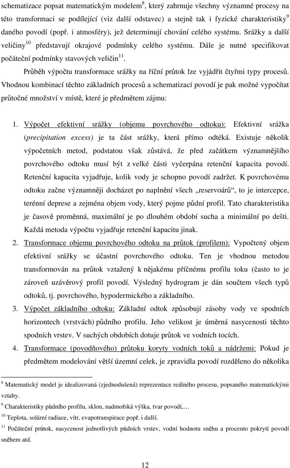 Dále je nutné specifikovat počáteční podmínky stavových veličin 11. Průběh výpočtu transformace srážky na říční průtok lze vyjádřit čtyřmi typy procesů.