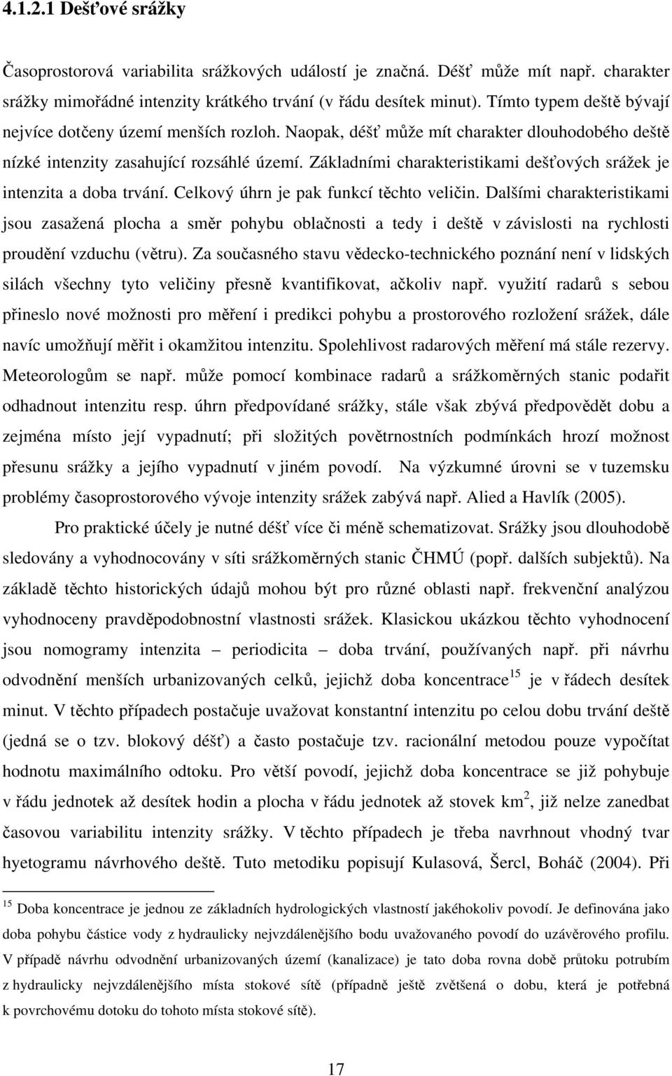 Základními charakteristikami dešťových srážek je intenzita a doba trvání. Celkový úhrn je pak funkcí těchto veličin.