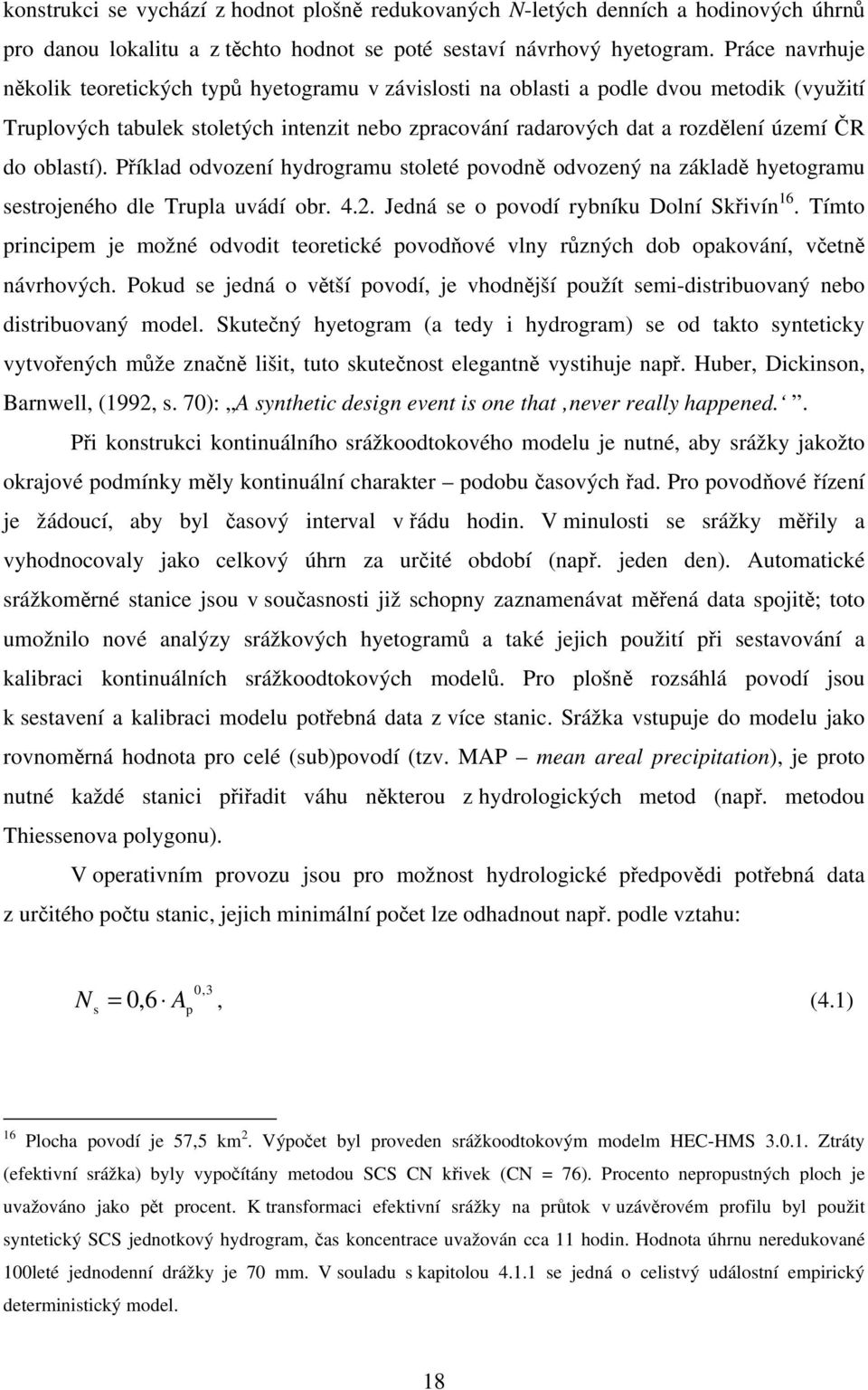 oblastí). Příklad odvození hydrogramu stoleté povodně odvozený na základě hyetogramu sestrojeného dle Trupla uvádí obr. 4.2. Jedná se o povodí rybníku Dolní Skřivín 16.