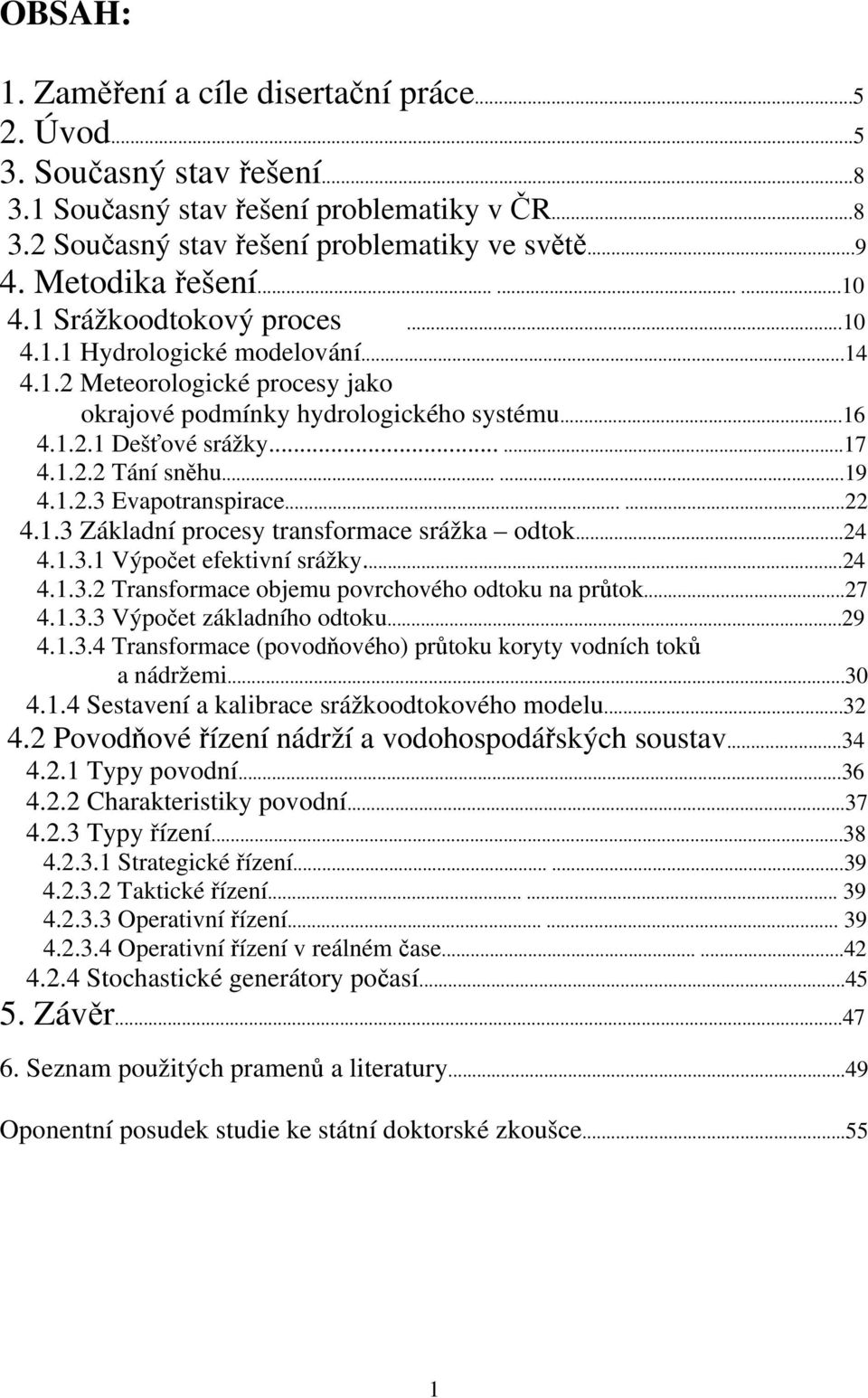 .....17 4.1.2.2 Tání sněhu......19 4.1.2.3 Evapotranspirace......22 4.1.3 Základní procesy transformace srážka odtok...24 4.1.3.1 Výpočet efektivní srážky...24 4.1.3.2 Transformace objemu povrchového odtoku na průtok.