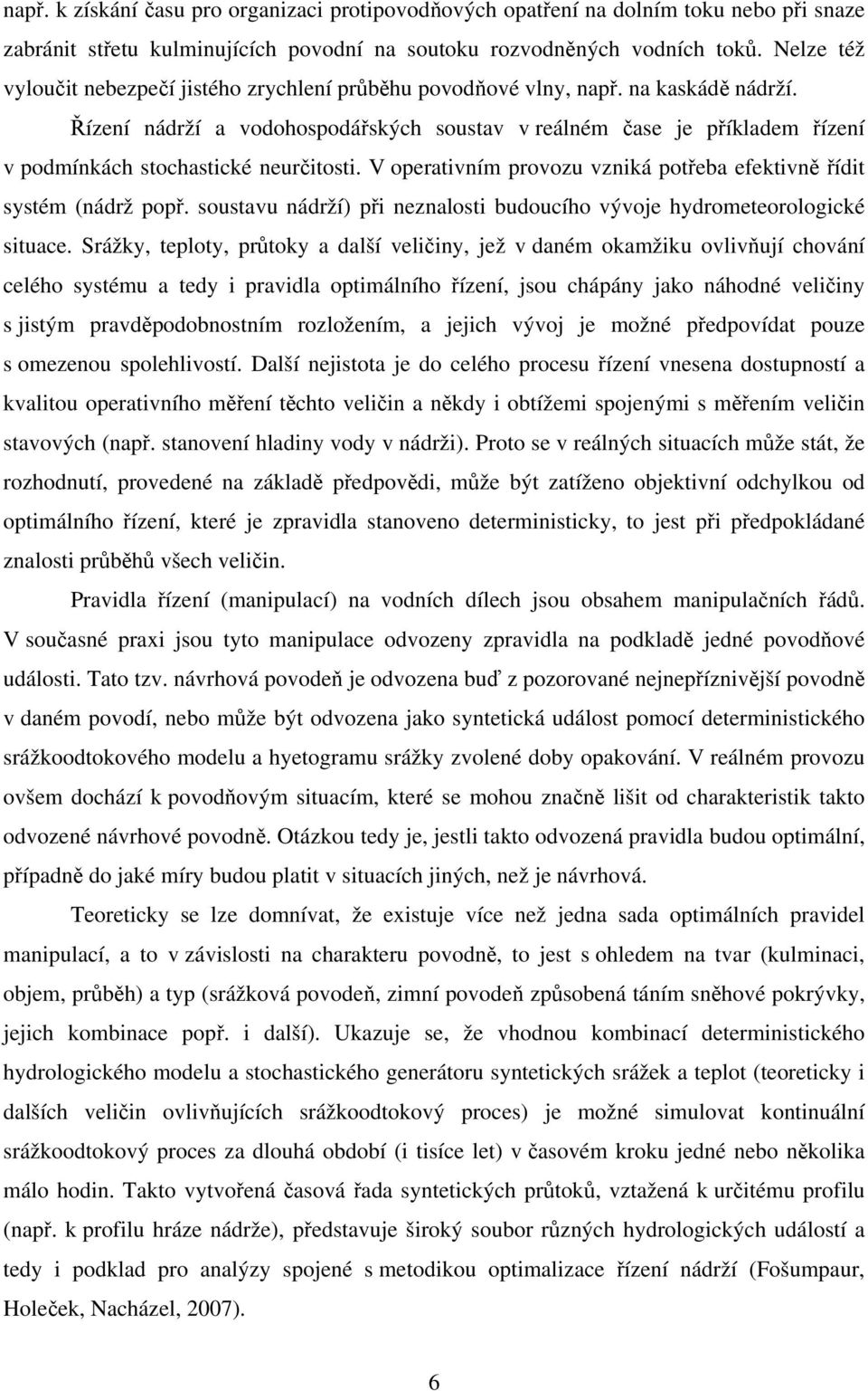 Řízení nádrží a vodohospodářských soustav v reálném čase je příkladem řízení v podmínkách stochastické neurčitosti. V operativním provozu vzniká potřeba efektivně řídit systém (nádrž popř.