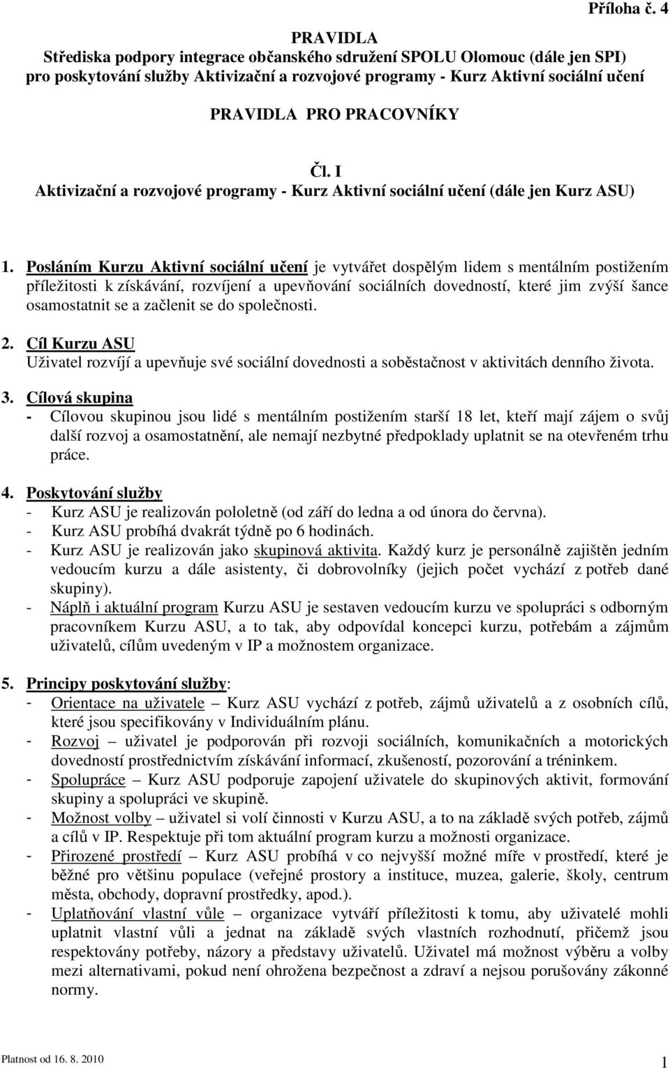 Posláním Kurzu Aktivní sociální učení je vytvářet dospělým lidem s mentálním postižením příležitosti k získávání, rozvíjení a upevňování sociálních dovedností, které jim zvýší šance osamostatnit se a