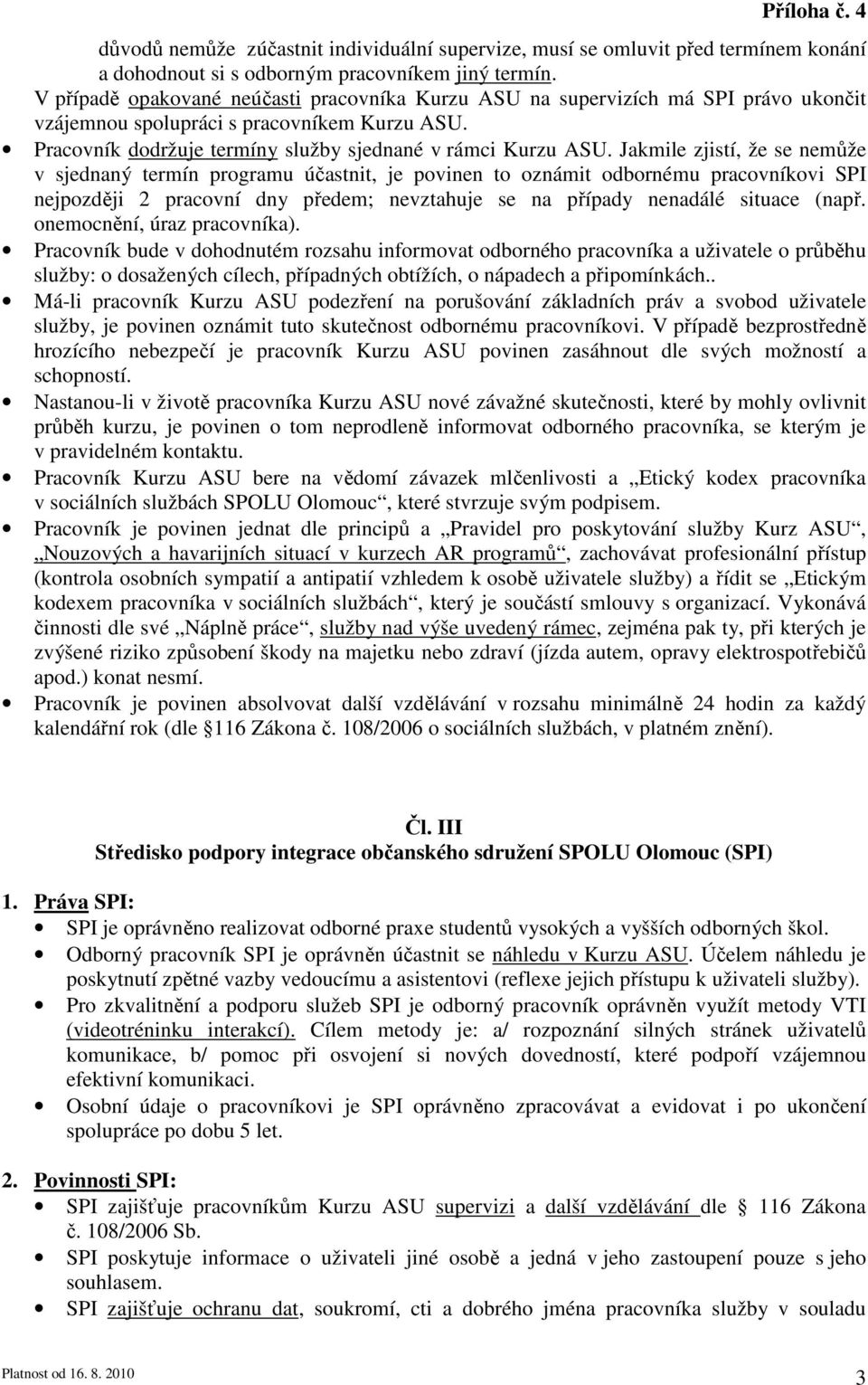 Jakmile zjistí, že se nemůže v sjednaný termín programu účastnit, je povinen to oznámit odbornému pracovníkovi SPI nejpozději 2 pracovní dny předem; nevztahuje se na případy nenadálé situace (např.