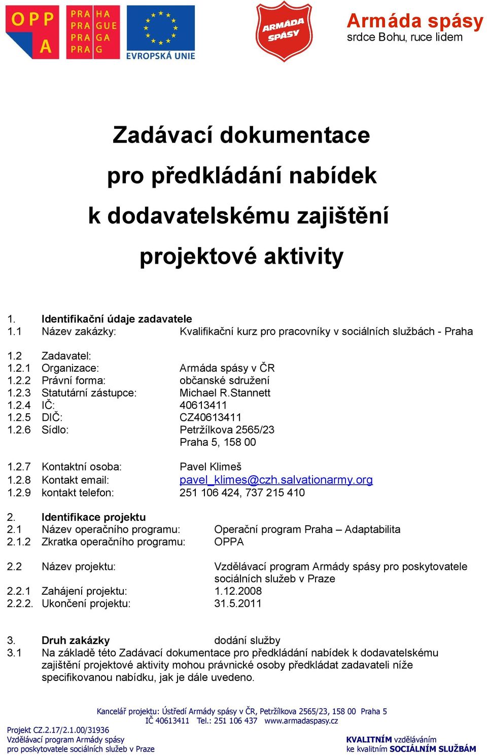 Stannett 1.2.4 IČ: 40613411 1.2.5 DIČ: CZ40613411 1.2.6 Sídlo: Petržílkova 2565/23 Praha 5, 158 00 1.2.7 Kontaktní osoba: Pavel Klimeš 1.2.8 Kontakt email: pavel_klimes@czh.salvationarmy.org 1.2.9 kontakt telefon: 251 106 424, 737 215 410 2.