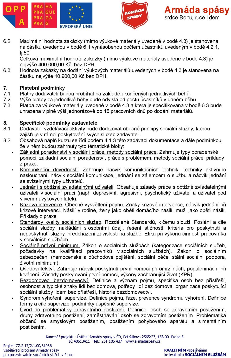 3 je stanovena na částku nejvýše 10.900,00 Kč.bez DPH. 7. Platební podmínky 7.1 Platby dodavateli budou probíhat na základě ukončených jednotlivých běhů. 7.2 Výše platby za jednotlivé běhy bude odvislá od počtu účastníků v daném běhu.